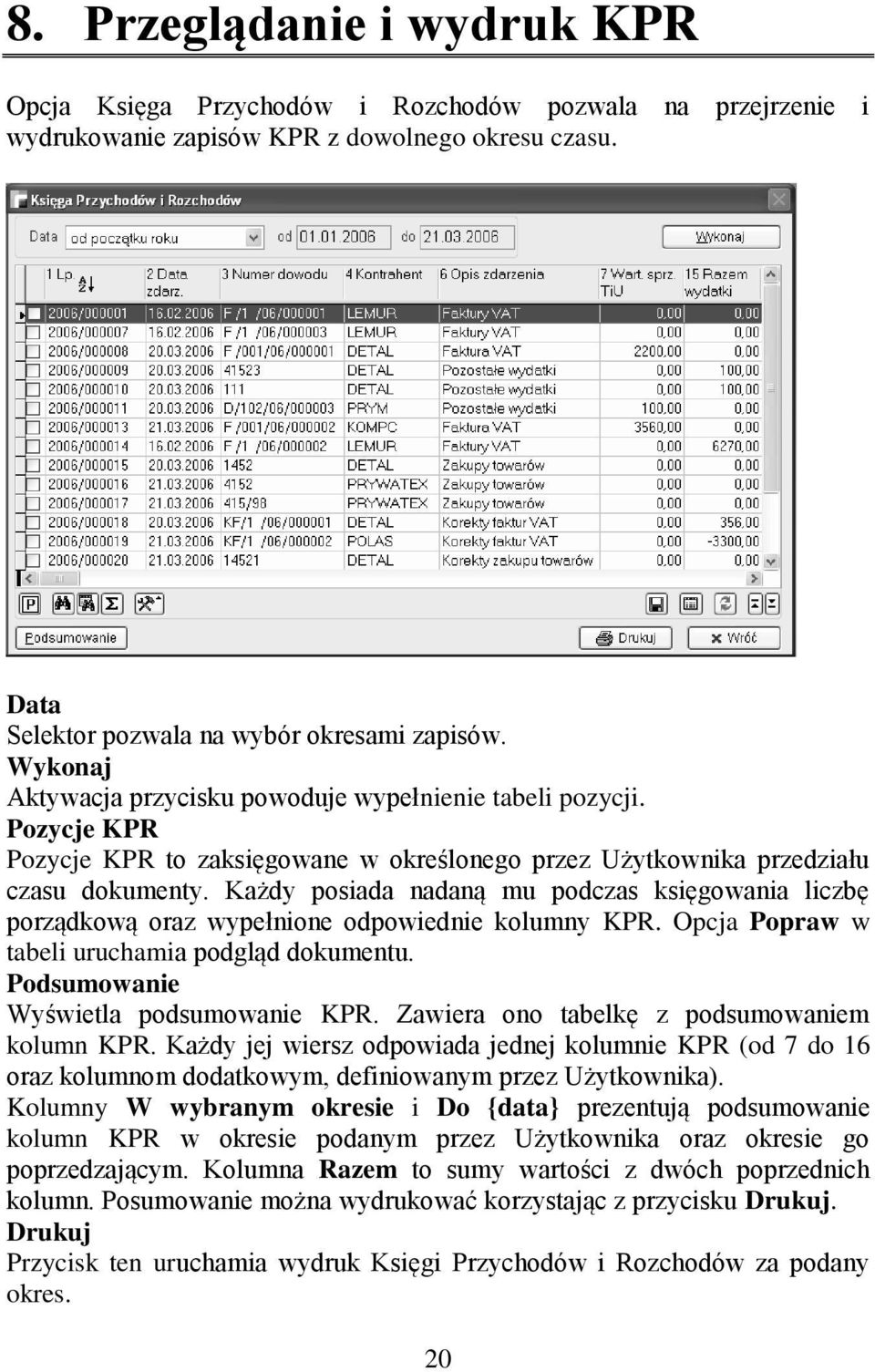 Każdy posiada nadaną mu podczas księgowania liczbę porządkową oraz wypełnione odpowiednie kolumny KPR. Opcja Popraw w tabeli uruchamia podgląd dokumentu. Podsumowanie Wyświetla podsumowanie KPR.