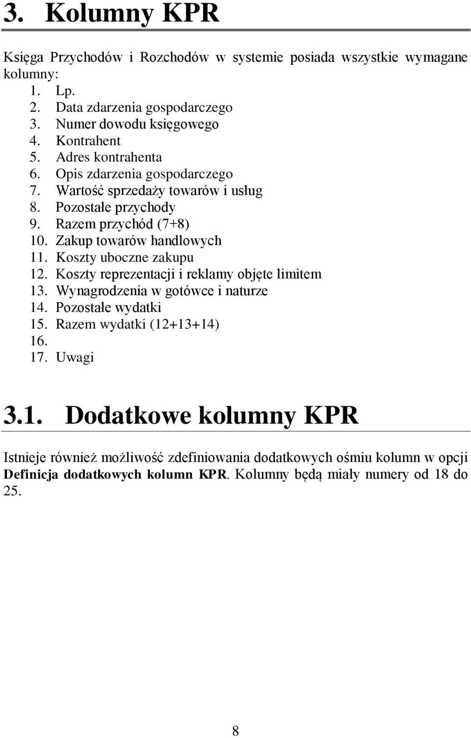 Zakup towarów handlowych 11. Koszty uboczne zakupu 12. Koszty reprezentacji i reklamy objęte limitem 13. Wynagrodzenia w gotówce i naturze 14. Pozostałe wydatki 15.