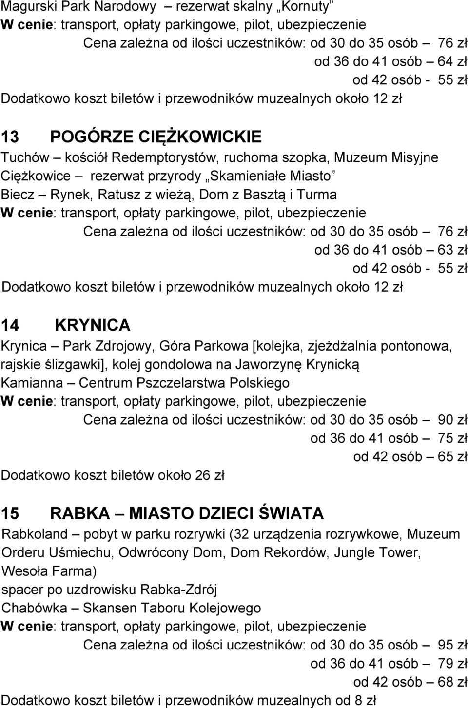 Cena zależna od ilości uczestników: od 30 do 35 osób 76 zł od 36 do 41 osób 63 zł od 42 osób - 55 zł Dodatkowo koszt biletów i przewodników muzealnych około 12 zł 14 KRYNICA Krynica Park Zdrojowy,