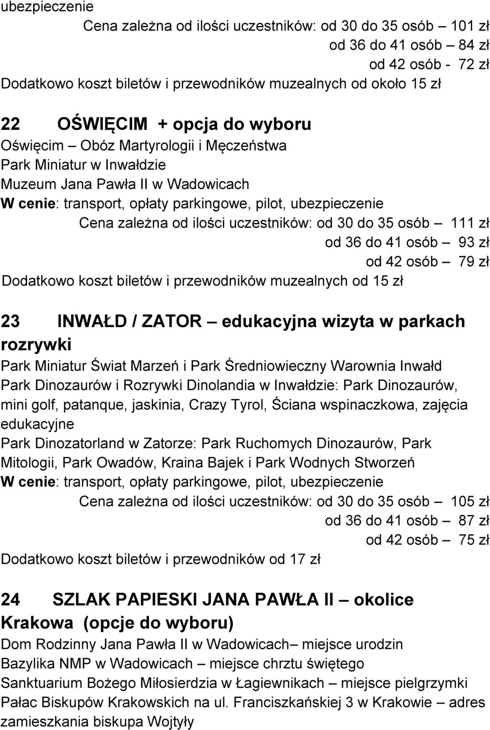 od 42 osób 79 zł Dodatkowo koszt biletów i przewodników muzealnych od 15 zł 23 INWAŁD / ZATOR edukacyjna wizyta w parkach rozrywki Park Miniatur Świat Marzeń i Park Średniowieczny Warownia Inwałd