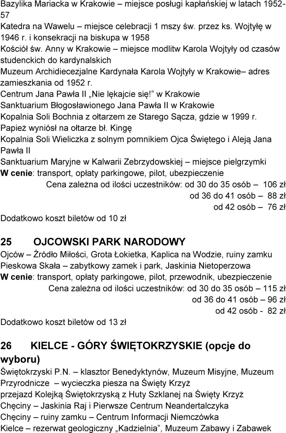 Centrum Jana Pawła II Nie lękajcie się! w Krakowie Sanktuarium Błogosławionego Jana Pawła II w Krakowie Kopalnia Soli Bochnia z ołtarzem ze Starego Sącza, gdzie w 1999 r. Papież wyniósł na ołtarze bł.