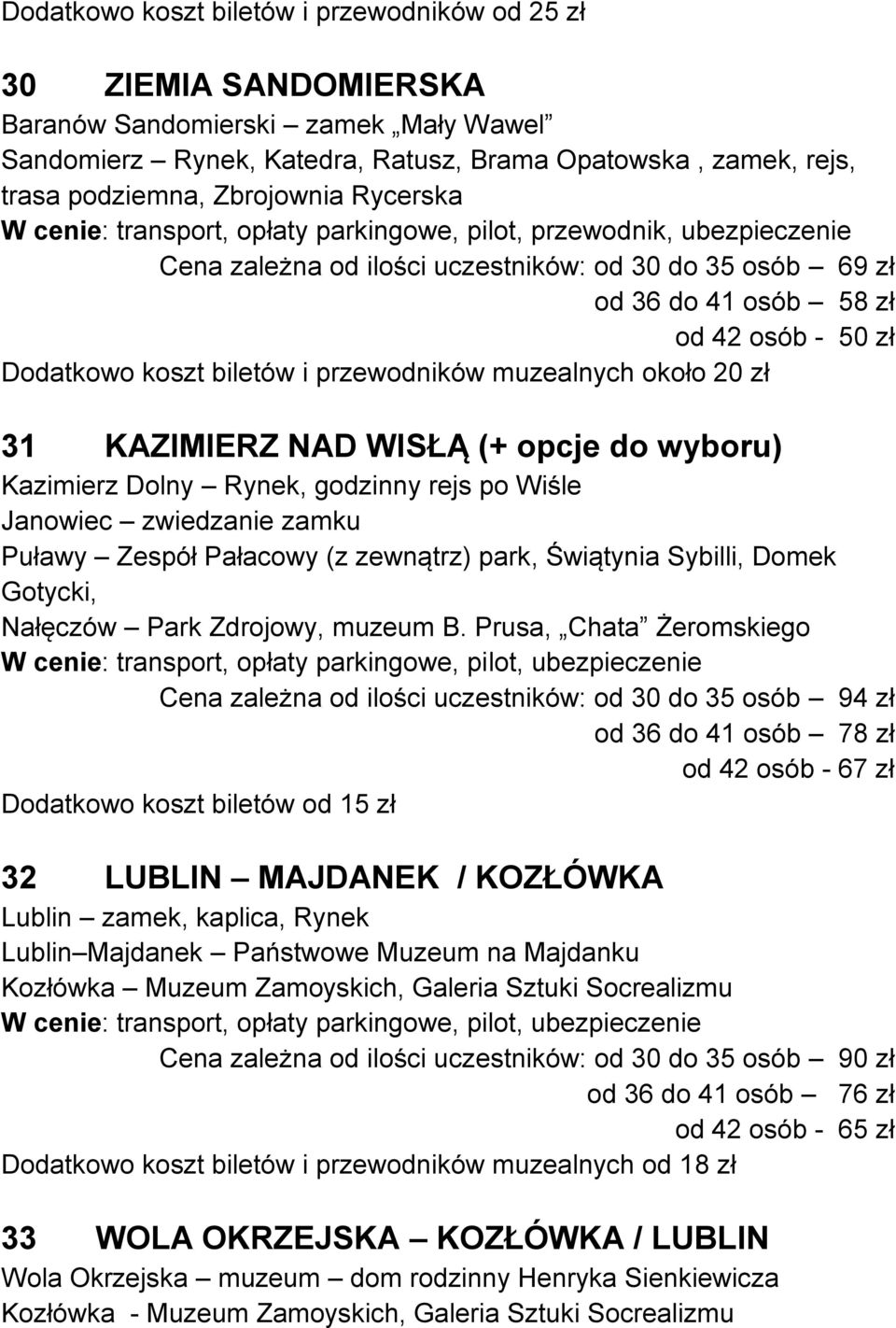 Dodatkowo koszt biletów i przewodników muzealnych około 20 zł 31 KAZIMIERZ NAD WISŁĄ (+ opcje do wyboru) Kazimierz Dolny Rynek, godzinny rejs po Wiśle Janowiec zwiedzanie zamku Puławy Zespół Pałacowy