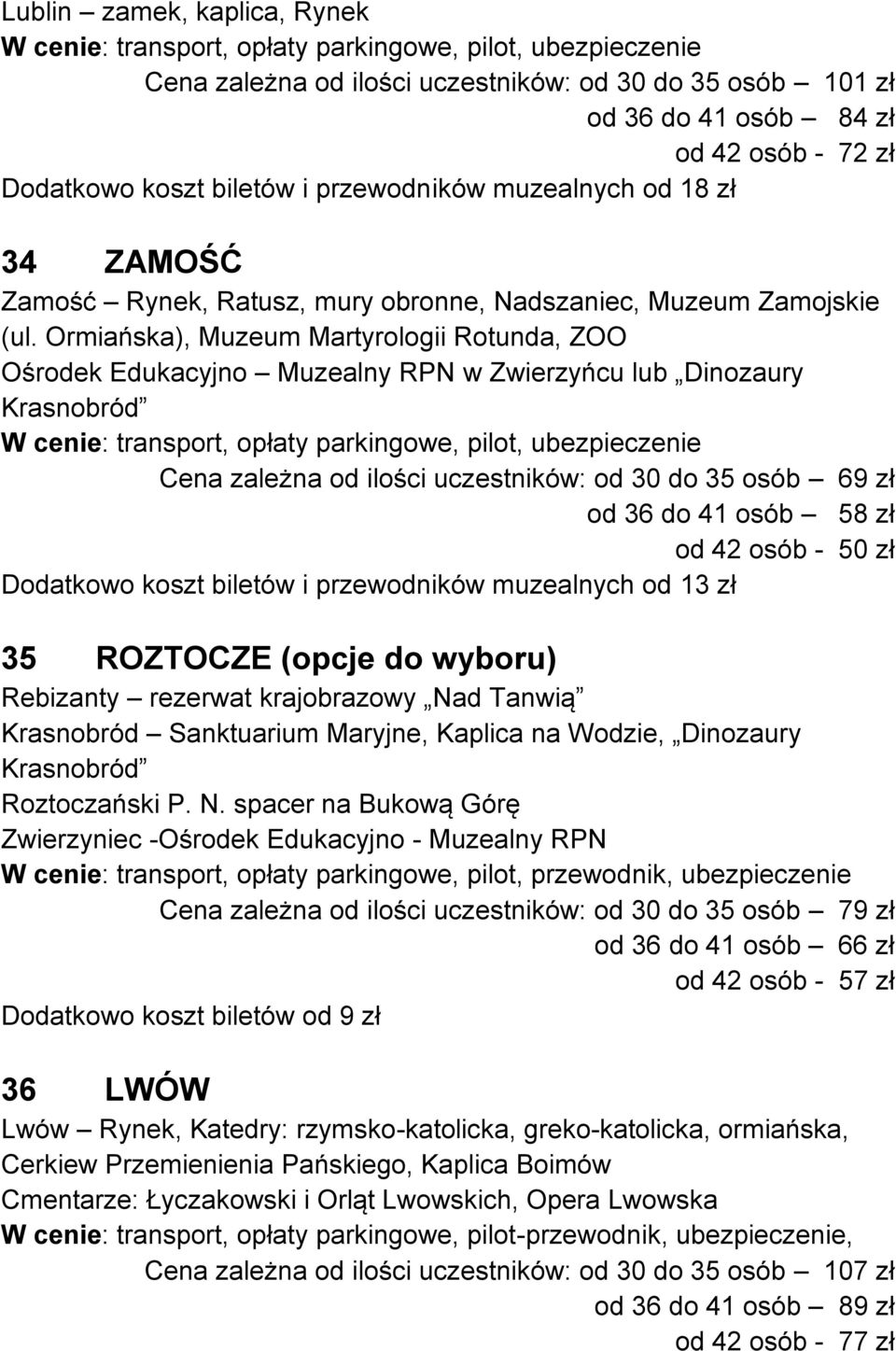 Ormiańska), Muzeum Martyrologii Rotunda, ZOO Ośrodek Edukacyjno Muzealny RPN w Zwierzyńcu lub Dinozaury Krasnobród Cena zależna od ilości uczestników: od 30 do 35 osób 69 zł od 36 do 41 osób 58 zł od