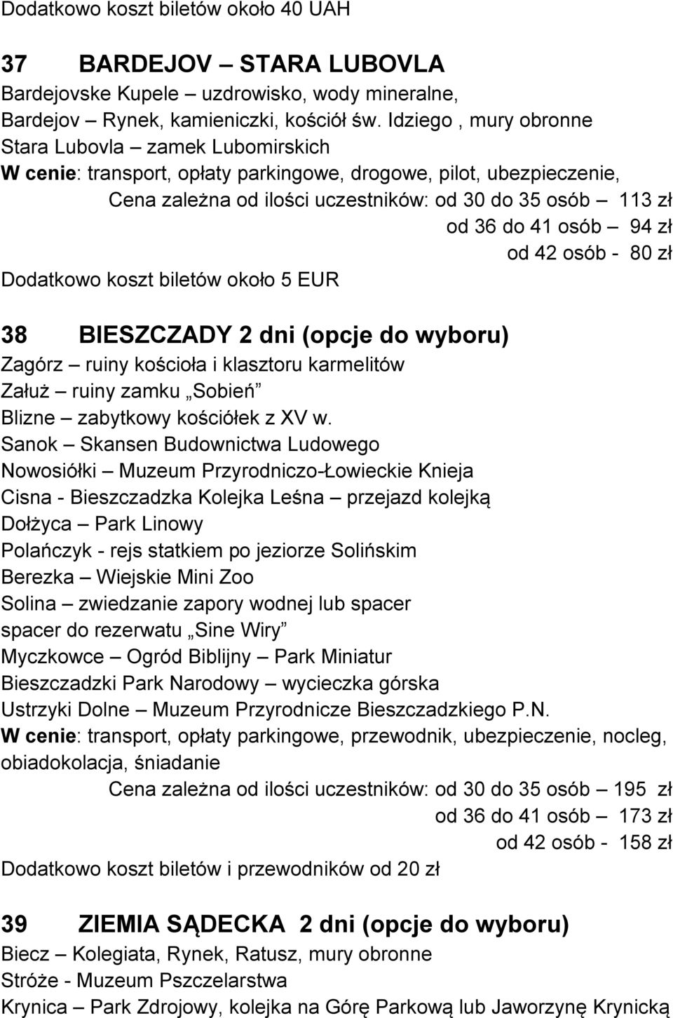 osób 94 zł od 42 osób - 80 zł Dodatkowo koszt biletów około 5 EUR 38 BIESZCZADY 2 dni (opcje do wyboru) Zagórz ruiny kościoła i klasztoru karmelitów Załuż ruiny zamku Sobień Blizne zabytkowy