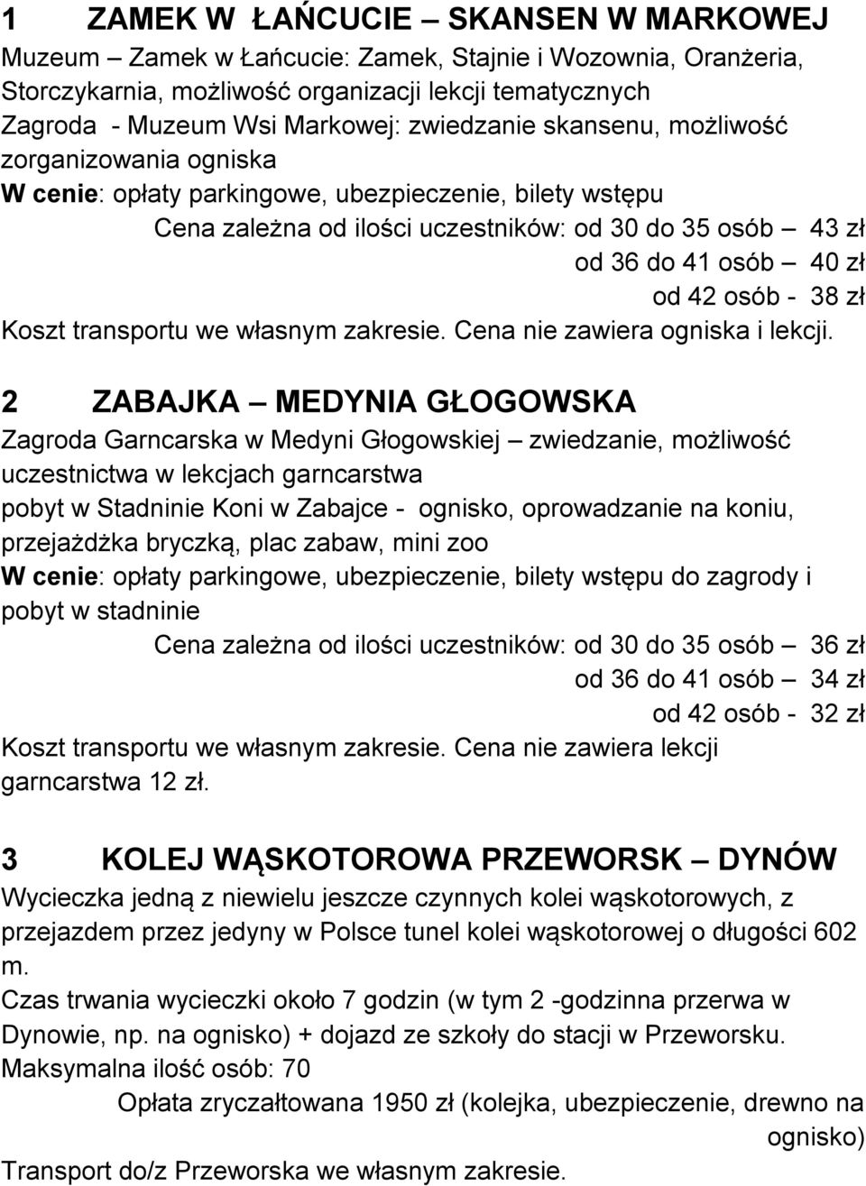 zł Koszt transportu we własnym zakresie. Cena nie zawiera ogniska i lekcji.