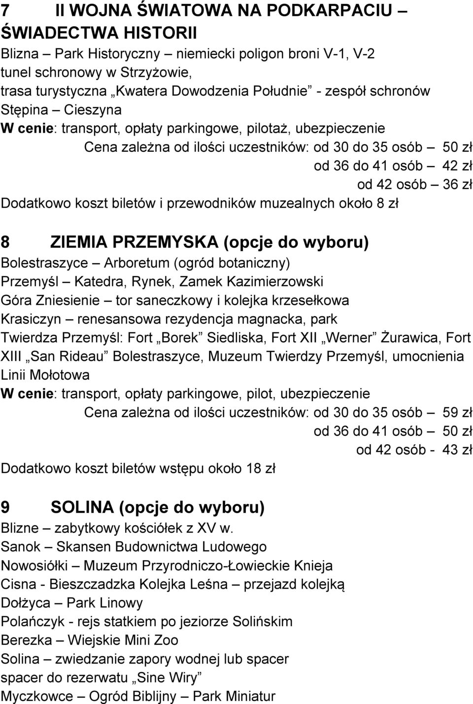 koszt biletów i przewodników muzealnych około 8 zł 8 ZIEMIA PRZEMYSKA (opcje do wyboru) Bolestraszyce Arboretum (ogród botaniczny) Przemyśl Katedra, Rynek, Zamek Kazimierzowski Góra Zniesienie tor