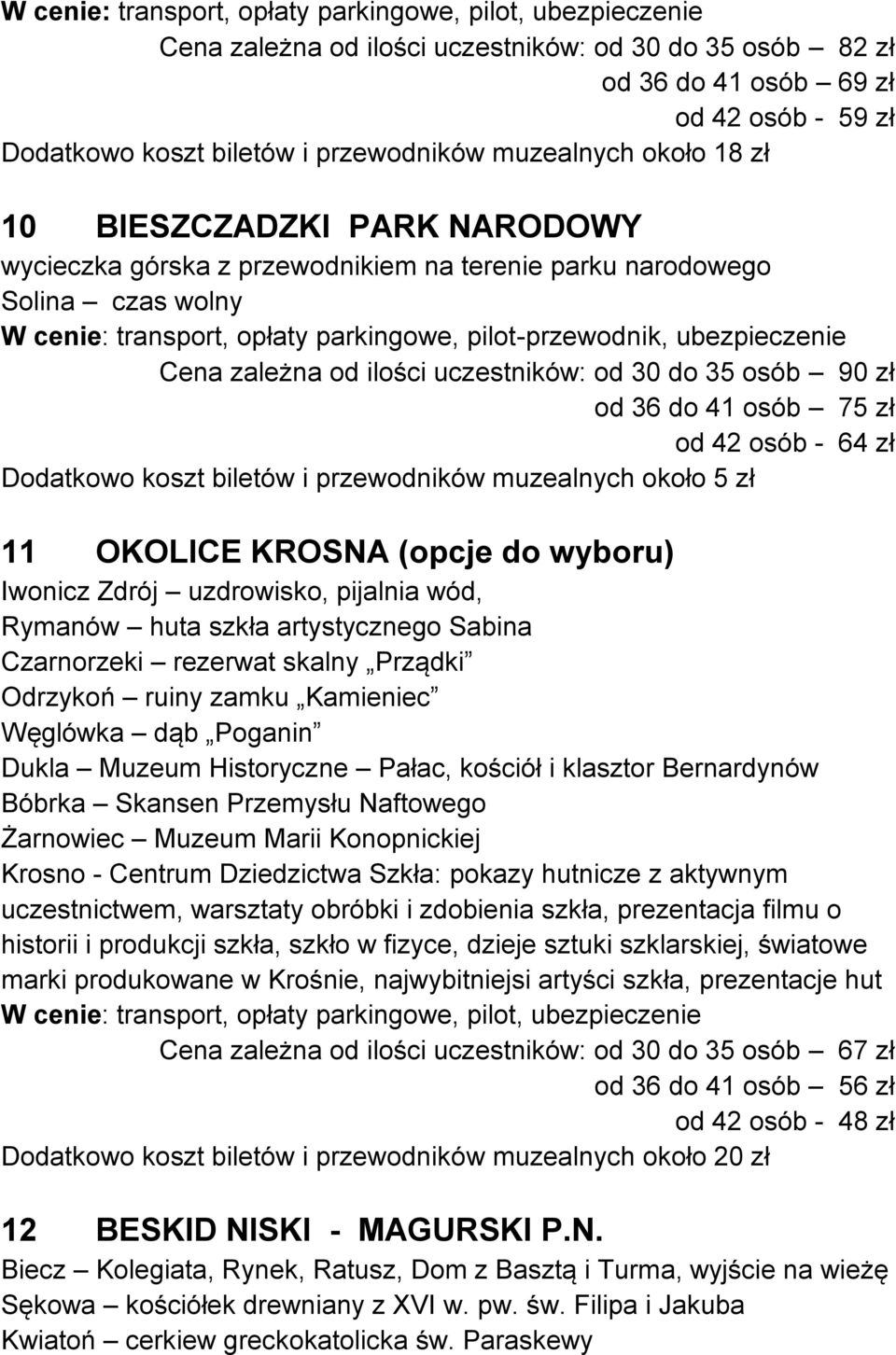 osób 90 zł od 36 do 41 osób 75 zł od 42 osób - 64 zł Dodatkowo koszt biletów i przewodników muzealnych około 5 zł 11 OKOLICE KROSNA (opcje do wyboru) Iwonicz Zdrój uzdrowisko, pijalnia wód, Rymanów