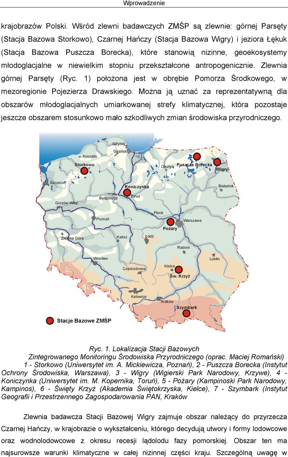 geoekosystemy młodoglacjalne w niewielkim stopniu przekształcone antropogenicznie. Zlewnia górnej Parsęty (Ryc. 1) położona jest w obrębie Pomorza Środkowego, w mezoregionie Pojezierza Drawskiego.