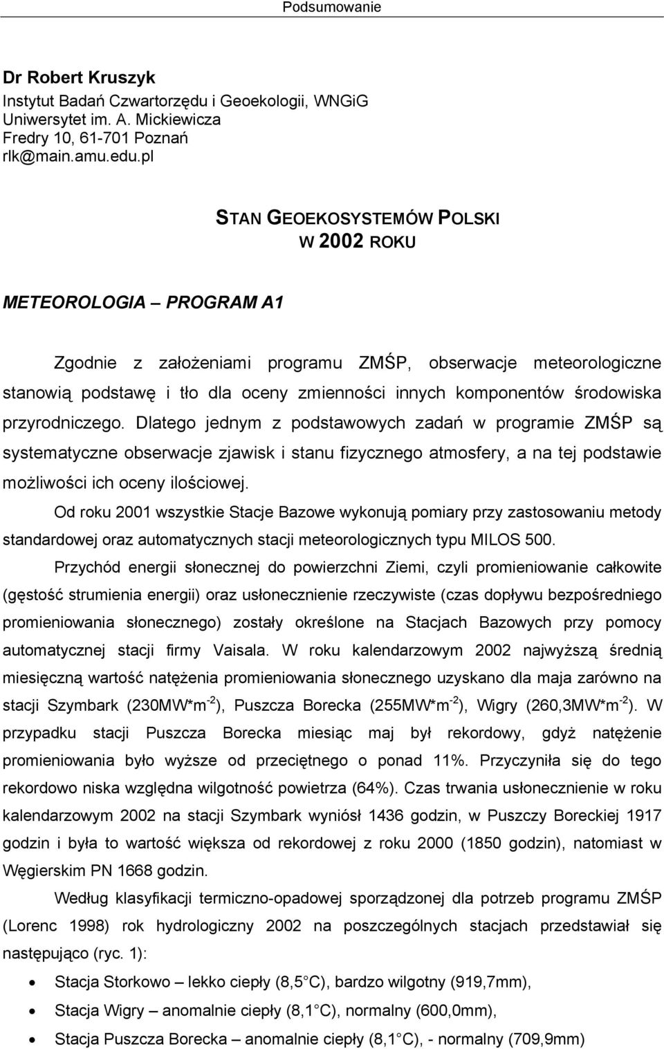 środowiska przyrodniczego. Dlatego jednym z podstawowych zadań w programie ZMŚP są systematyczne obserwacje zjawisk i stanu fizycznego atmosfery, a na tej podstawie możliwości ich oceny ilościowej.