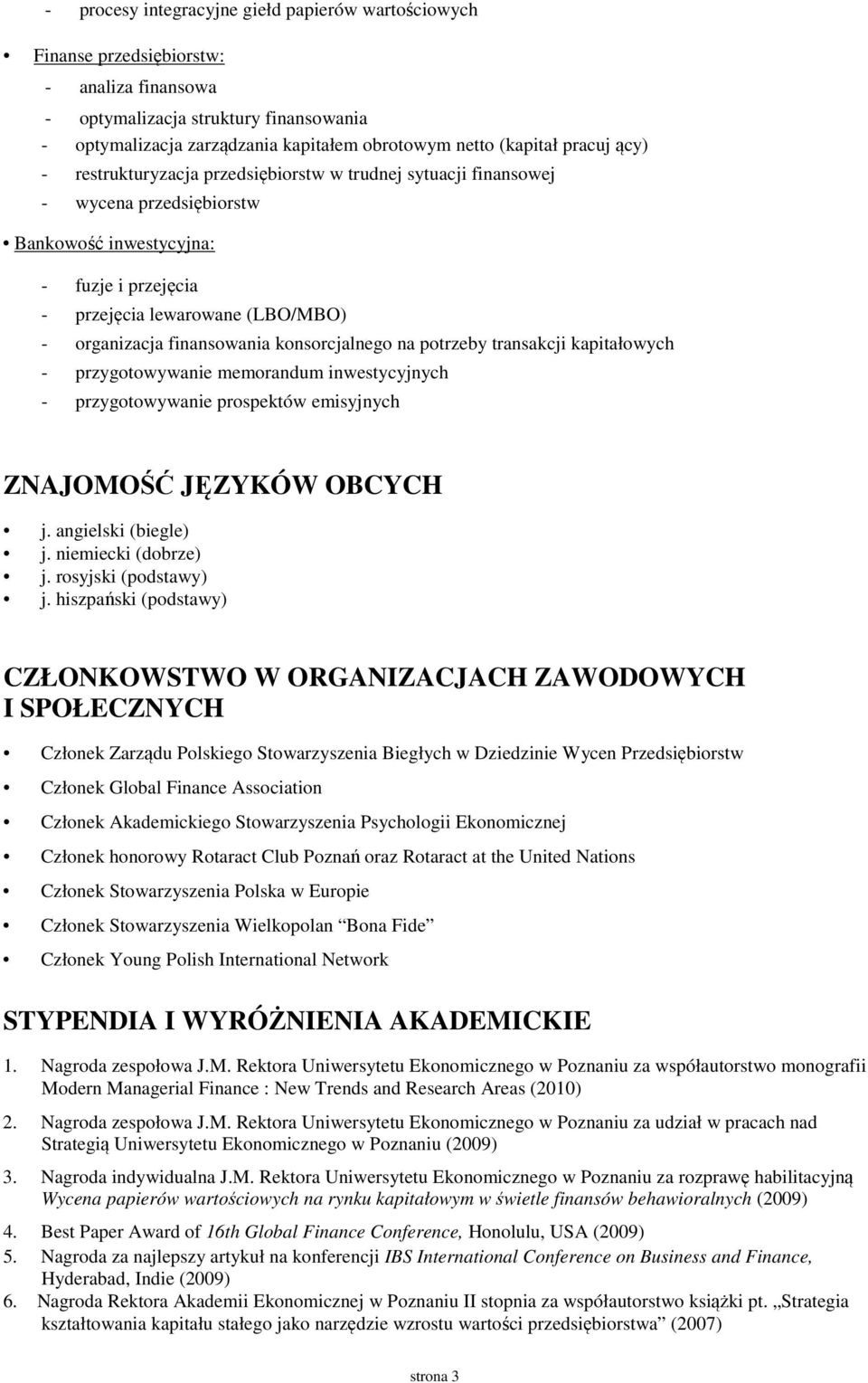 finansowania konsorcjalnego na potrzeby transakcji kapitałowych - przygotowywanie memorandum inwestycyjnych - przygotowywanie prospektów emisyjnych ZNAJOMOŚĆ JĘZYKÓW OBCYCH j. angielski (biegle) j.