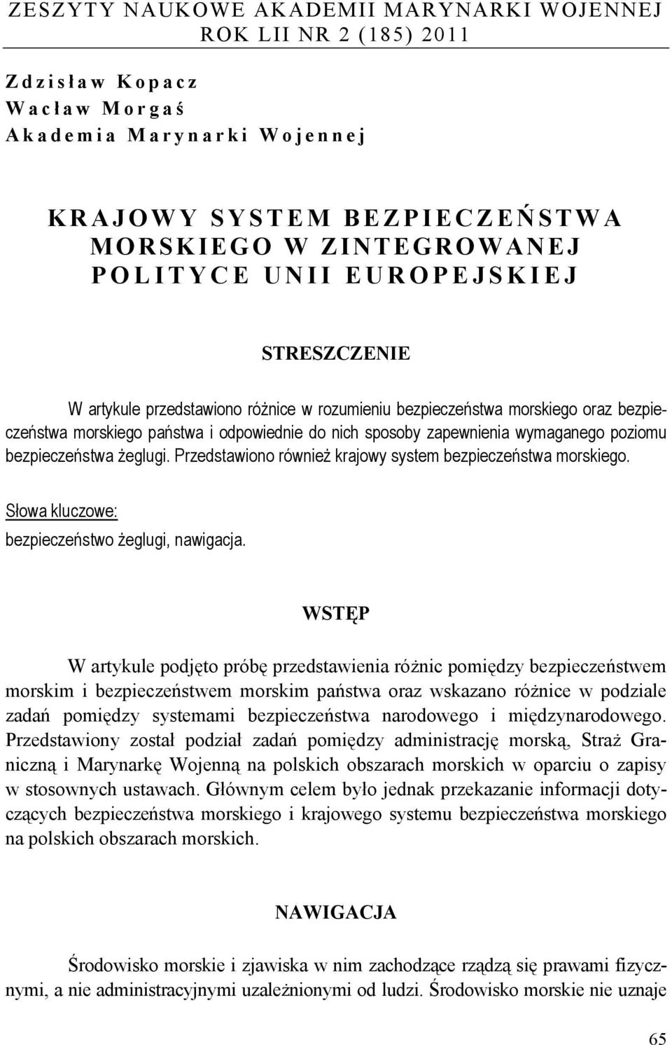 bezpieczeństwa żeglugi. Przedstawiono również krajowy system bezpieczeństwa morskiego. Słowa kluczowe: bezpieczeństwo żeglugi, nawigacja.