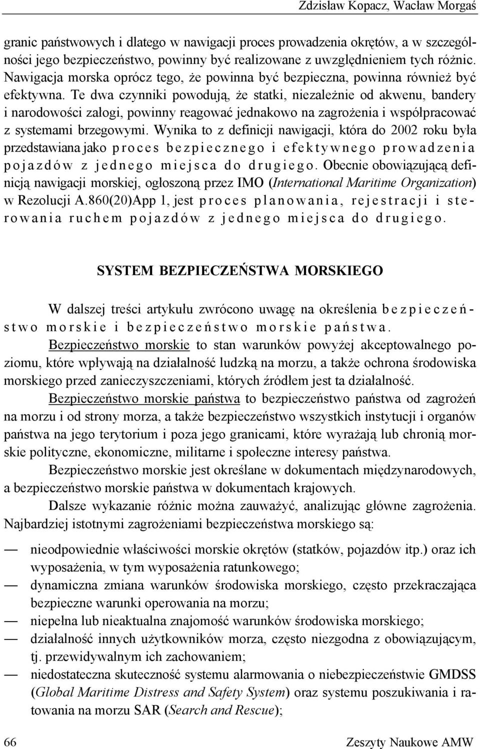 Te dwa czynniki powodują, że statki, niezależnie od akwenu, bandery i narodowości załogi, powinny reagować jednakowo na zagrożenia i współpracować z systemami brzegowymi.