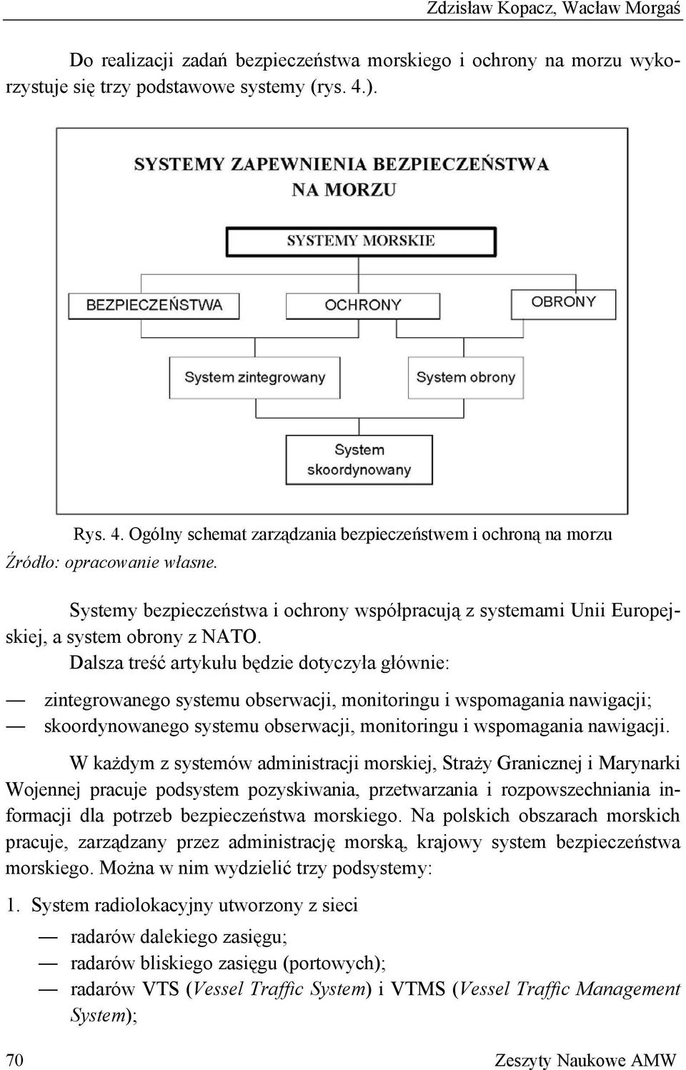 Systemy bezpieczeństwa i ochrony współpracują z systemami Unii Europejskiej, a system obrony z NATO.