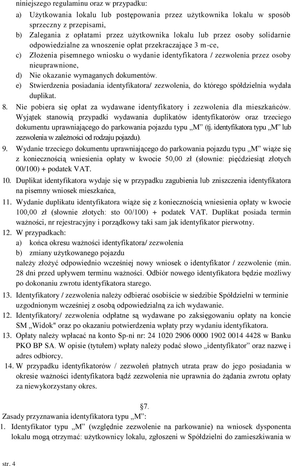 dokumentów. e) Stwierdzenia posiadania identyfikatora/ zezwolenia, do którego spółdzielnia wydała duplikat. 8. Nie pobiera się opłat za wydawane identyfikatory i zezwolenia dla mieszkańców.