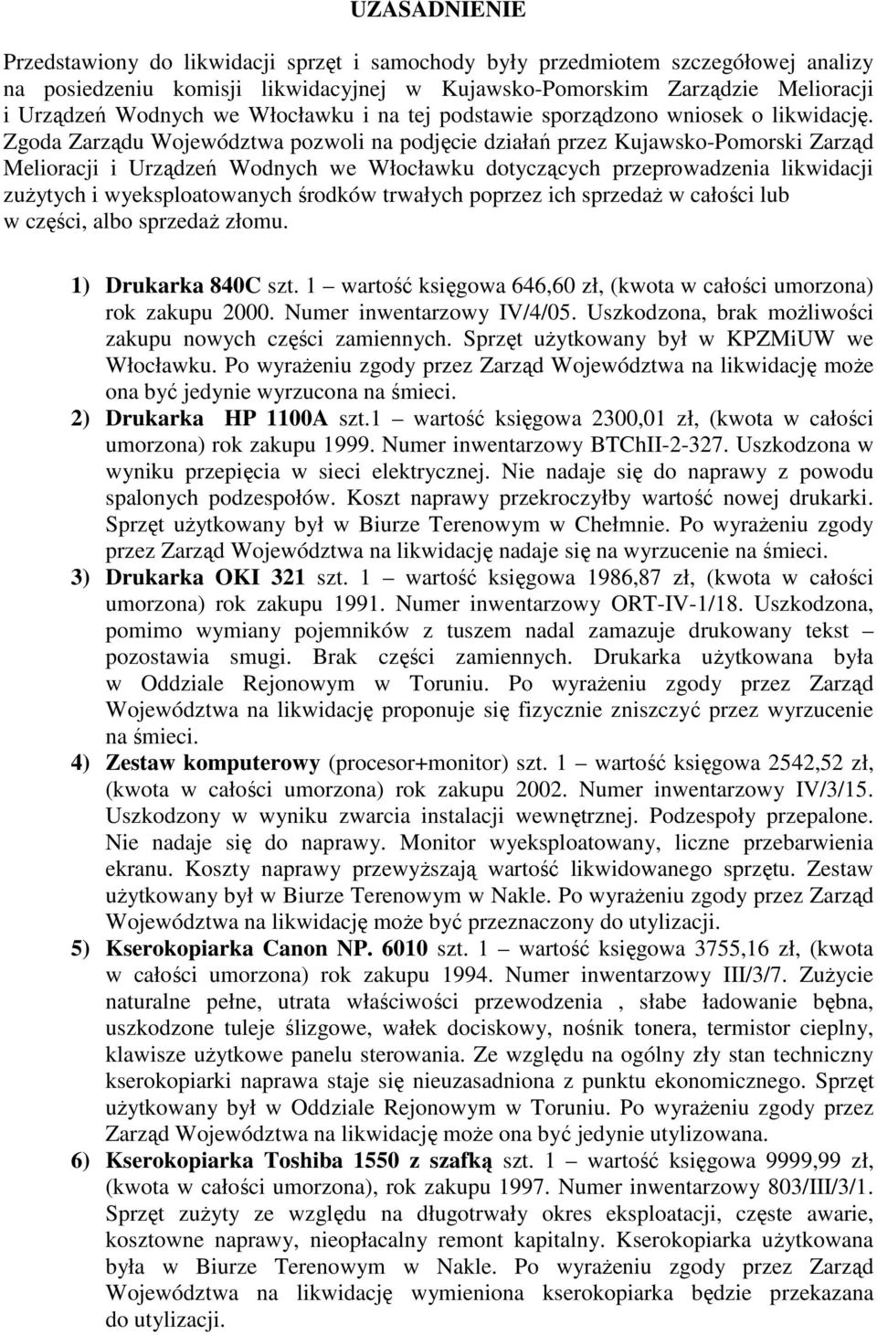 Zgoda Zarządu Województwa pozwoli na podjęcie działań przez Kujawsko-Pomorski Zarząd Melioracji i Urządzeń Wodnych we Włocławku dotyczących przeprowadzenia likwidacji zuŝytych i wyeksploatowanych