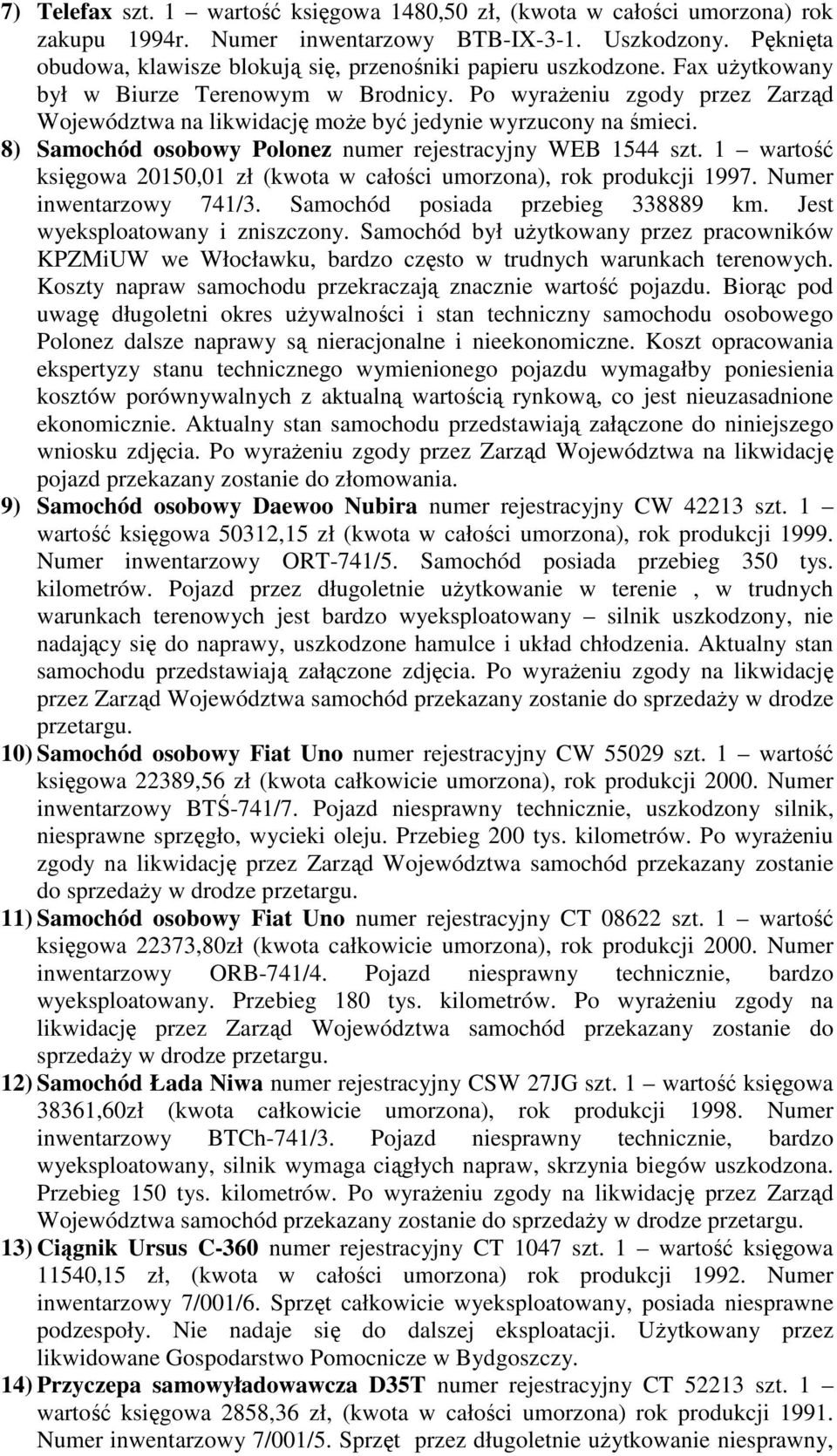 Po wyraŝeniu zgody przez Zarząd Województwa na likwidację moŝe być jedynie wyrzucony na śmieci. 8) Samochód osobowy Polonez numer rejestracyjny WEB 1544 szt.