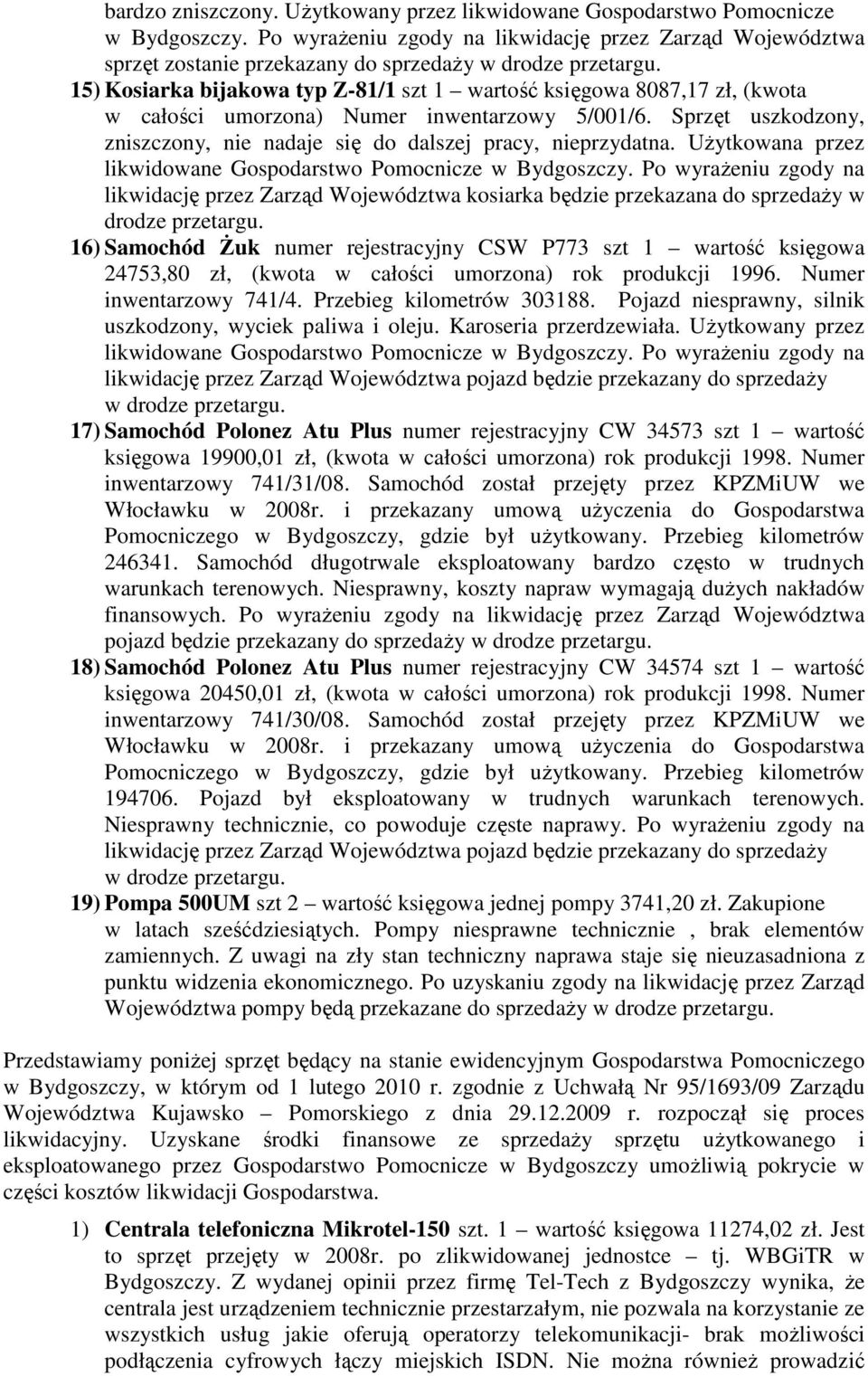 umorzona) Numer inwentarzowy 5/001/6. Sprzęt uszkodzony, zniszczony, nie nadaje się do dalszej pracy, nieprzydatna. UŜytkowana przez likwidowane Gospodarstwo Pomocnicze w Bydgoszczy.