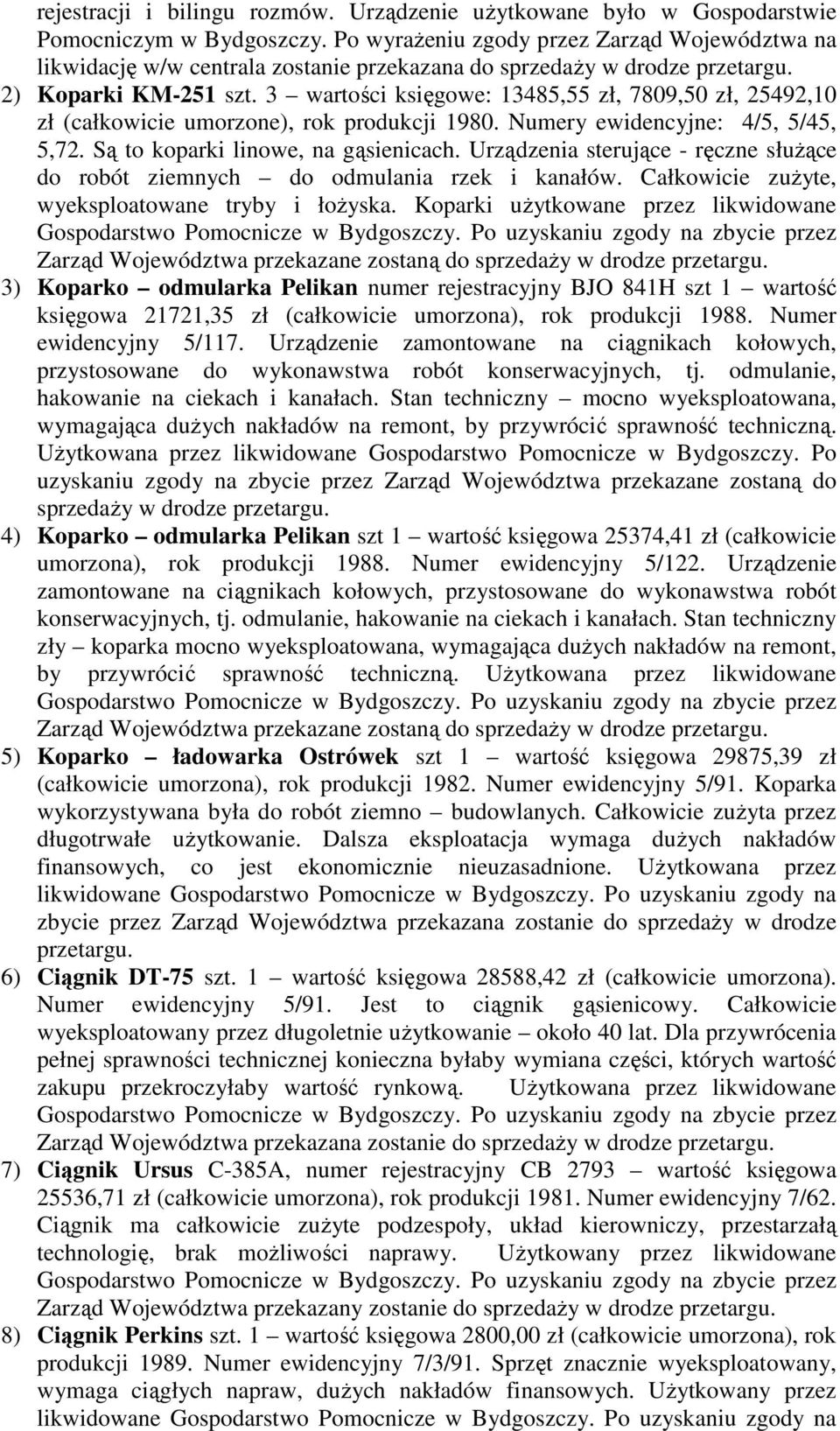 3 wartości księgowe: 13485,55 zł, 7809,50 zł, 25492,10 zł (całkowicie umorzone), rok produkcji 1980. Numery ewidencyjne: 4/5, 5/45, 5,72. Są to koparki linowe, na gąsienicach.