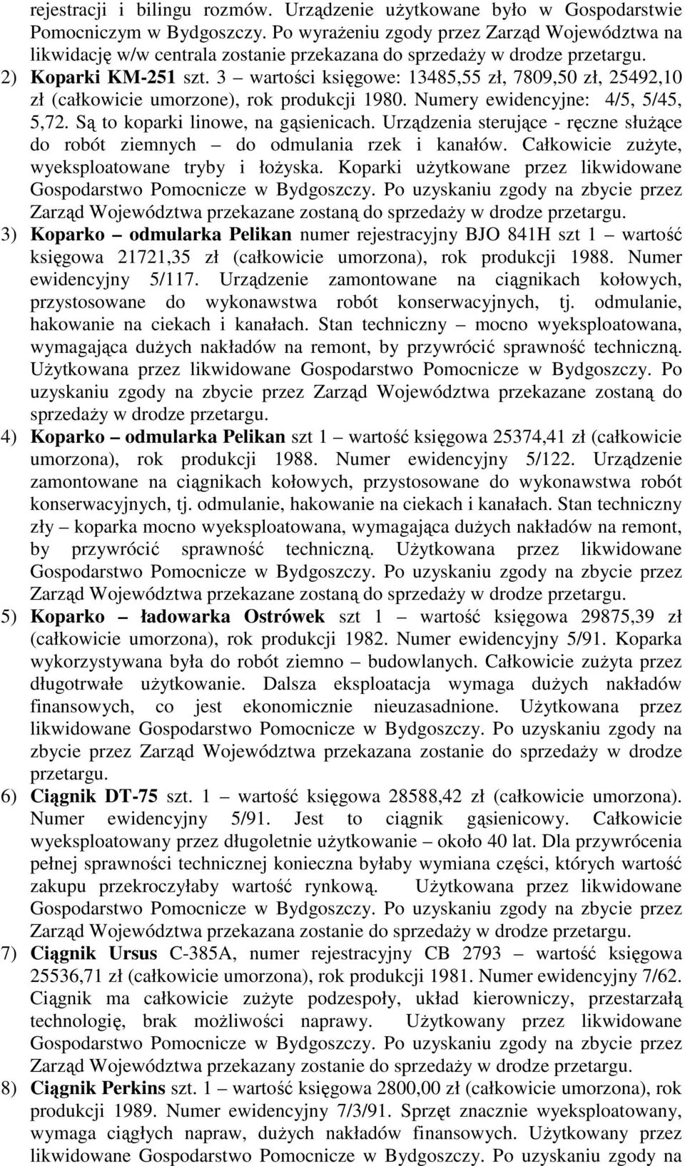 3 wartości księgowe: 13485,55 zł, 7809,50 zł, 25492,10 zł (całkowicie umorzone), rok produkcji 1980. Numery ewidencyjne: 4/5, 5/45, 5,72. Są to koparki linowe, na gąsienicach.