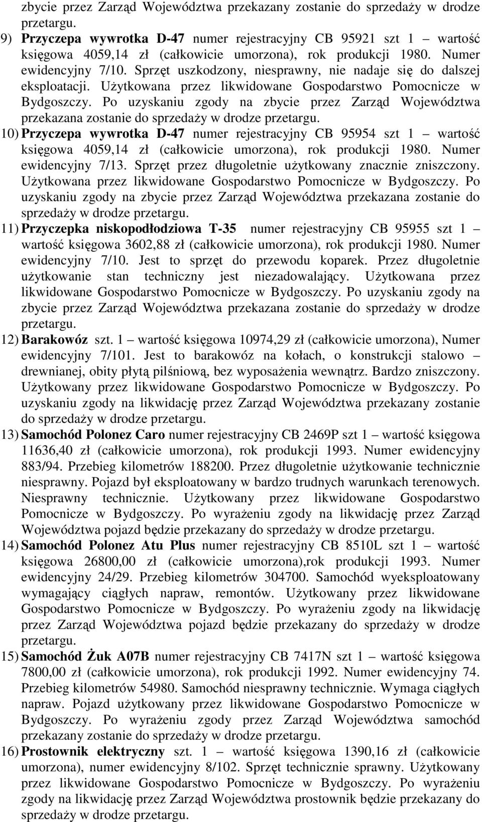 Po uzyskaniu zgody na zbycie przez Zarząd Województwa przekazana zostanie do sprzedaŝy w drodze 10) Przyczepa wywrotka D-47 numer rejestracyjny CB 95954 szt 1 wartość księgowa 4059,14 zł (całkowicie