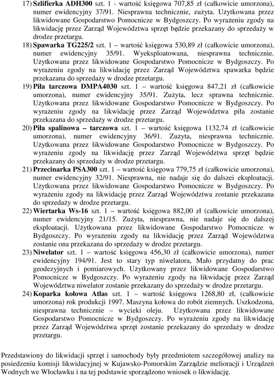 1 wartość księgowa 530,89 zł (całkowicie umorzona), numer ewidencyjny 35/91. Wyeksploatowana, niesprawna technicznie.