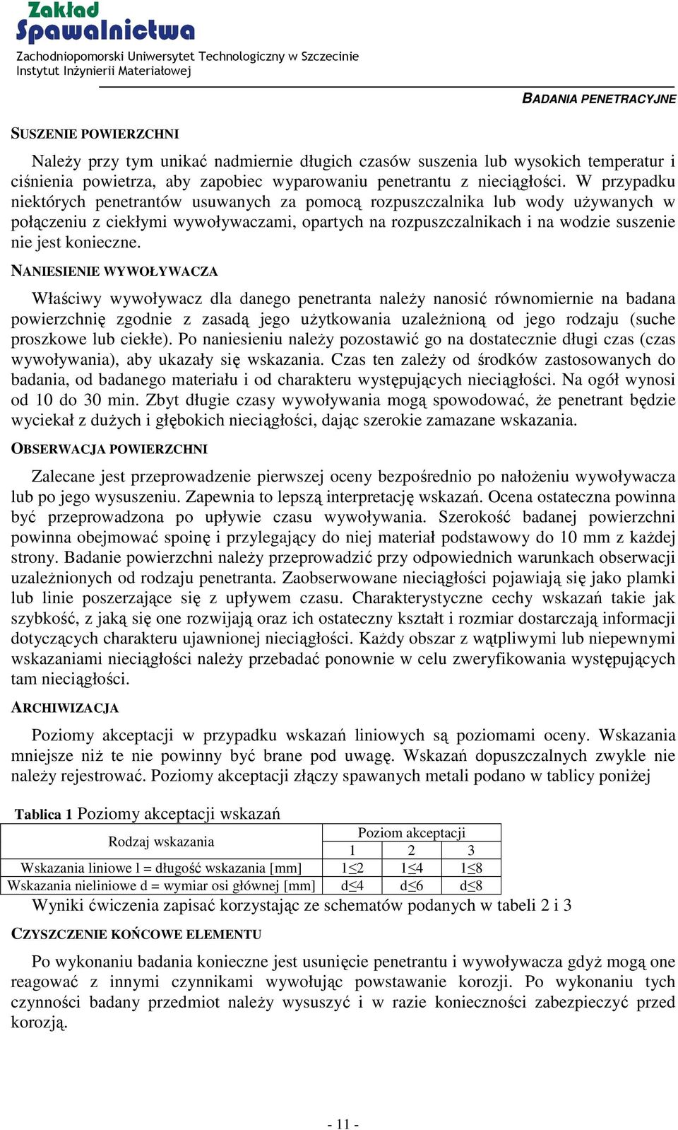 NANIESIENIE WYWOŁYWACZA Właściwy wywoływacz dla danego penetranta należy nanosić równomiernie na badana powierzchnię zgodnie z zasadą jego użytkowania uzależnioną od jego rodzaju (suche proszkowe lub