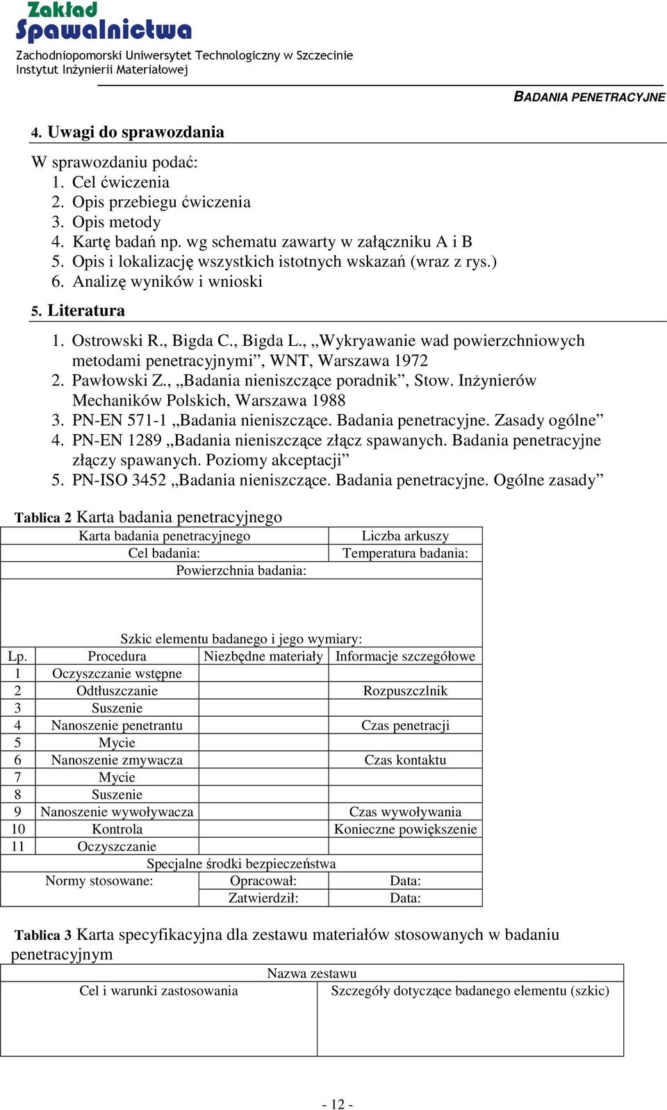 , Wykryawanie wad powierzchniowych metodami penetracyjnymi, WNT, Warszawa 1972 2. Pawłowski Z., Badania nieniszczące poradnik, Stow. Inżynierów Mechaników Polskich, Warszawa 1988 3.
