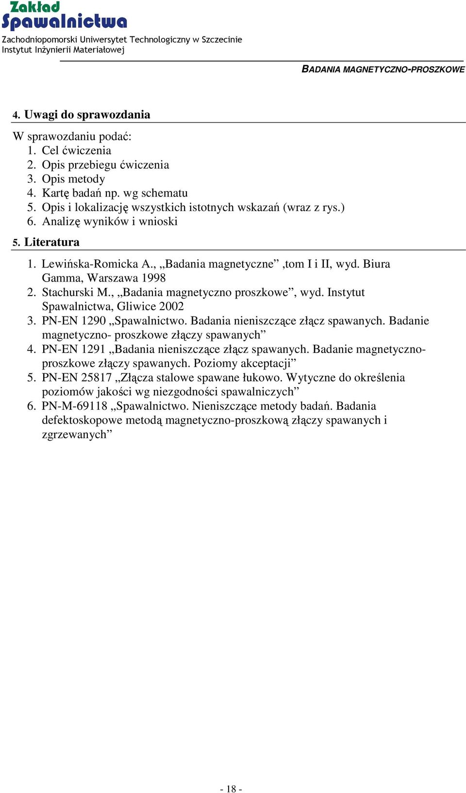 Stachurski M., Badania magnetyczno proszkowe, wyd. Instytut Spawalnictwa, Gliwice 2002 3. PN-EN 1290 Spawalnictwo. Badania nieniszczące złącz spawanych.