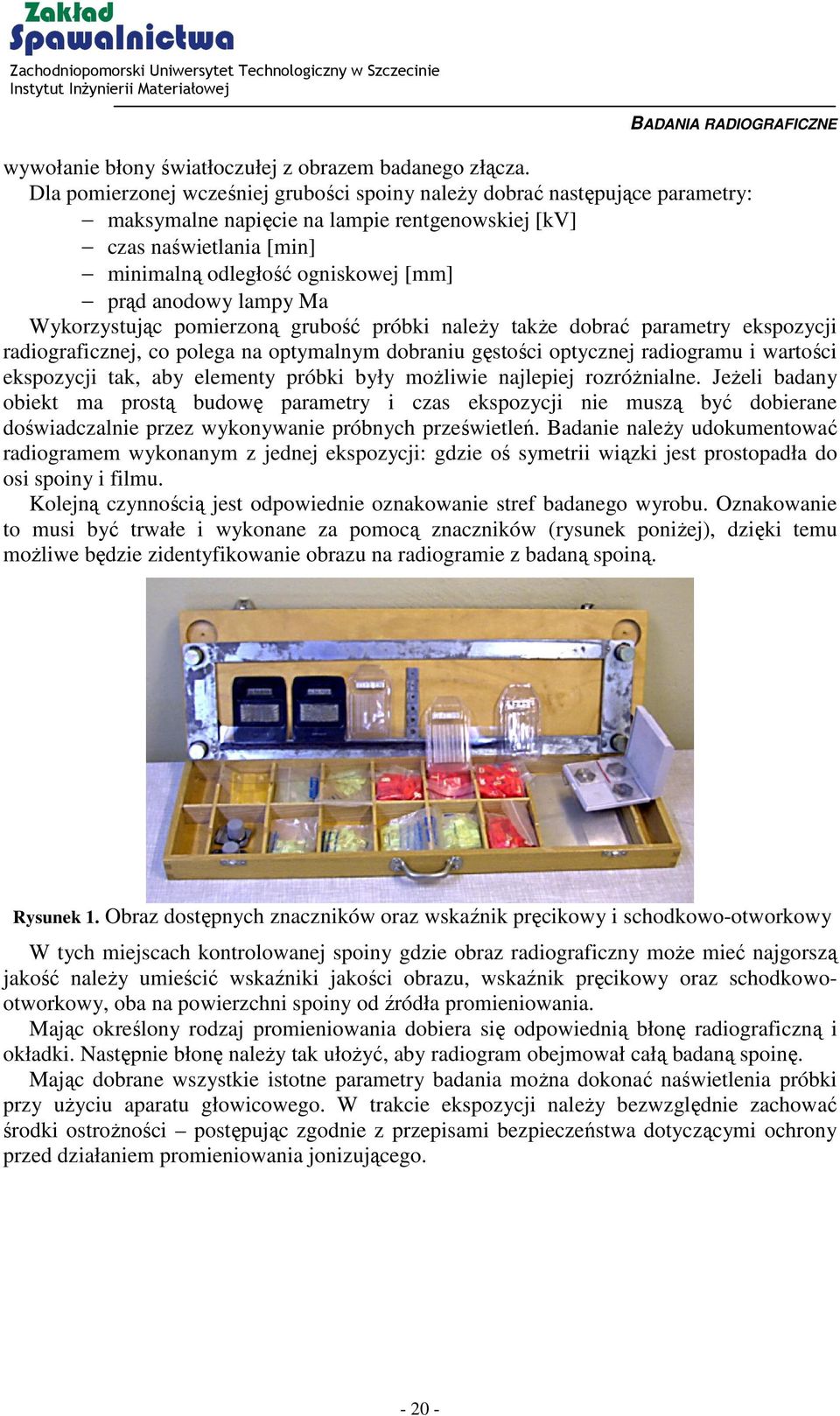 anodowy lampy Ma Wykorzystując pomierzoną grubość próbki należy także dobrać parametry ekspozycji radiograficznej, co polega na optymalnym dobraniu gęstości optycznej radiogramu i wartości ekspozycji