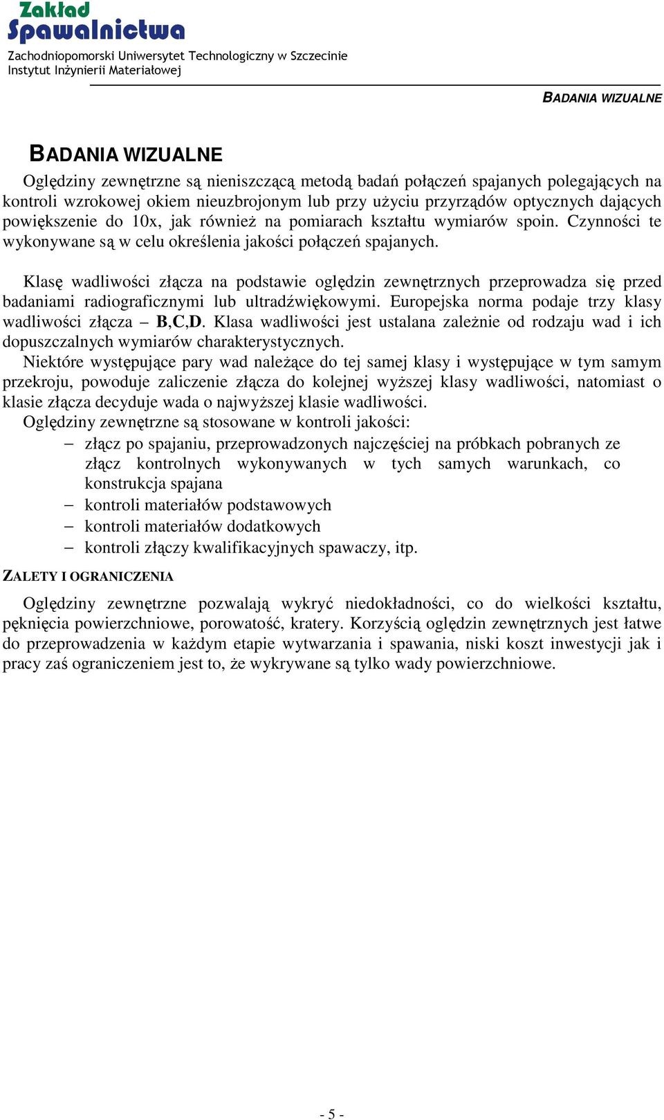 Klasę wadliwości złącza na podstawie oględzin zewnętrznych przeprowadza się przed badaniami radiograficznymi lub ultradźwiękowymi. Europejska norma podaje trzy klasy wadliwości złącza B,C,D.