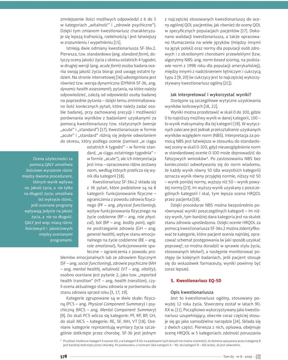 standardowa (ang. standard form), dotyczy oceny jakości życia z okresu ostatnich 4 tygodni, w drugiej wersji (ang. acute form) osoba badana ocenia swoją jakość życia biorąc pod uwagę ostatni tydzień.
