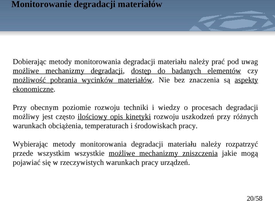 Przy obecnym poziomie rozwoju techniki i wiedzy o procesach degradacji możliwy jest często ilościowy opis kinetyki rozwoju uszkodzeń przy różnych warunkach