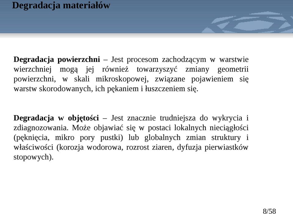 Degradacja w objętości Jest zdiagnozowania. Może objawiać (pęknięcia, mikro pory pustki) właściwości (korozja wodorowa, stopowych).