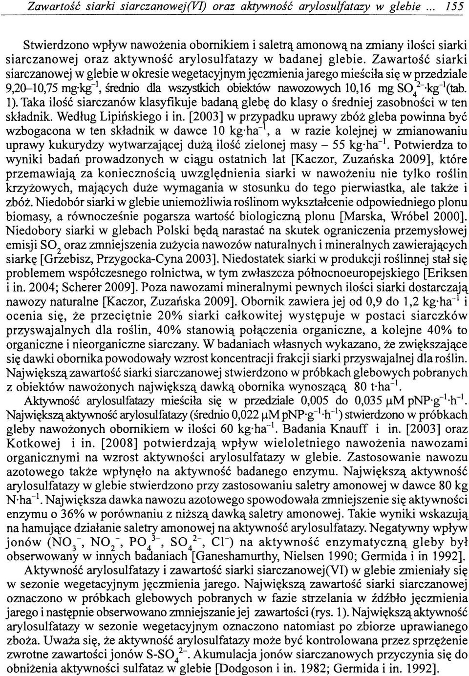 Zawartość siarki siarczanowej w glebie w okresie wegetacyjnym jęczmienia jarego mieściła się w przedziale 9,20-10,75 mg-kg_1, średnio dla wszystkich obiektów nawozowych 10,16 mg SO^ -kg ^tab. l).