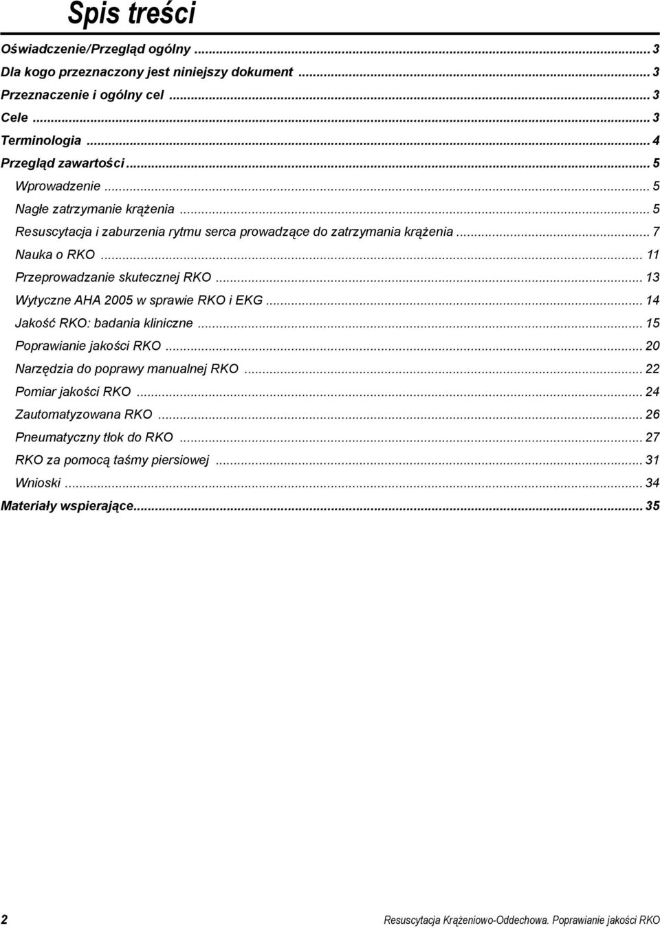 .. 13 Wytyczne AHA 2005 w sprawie RKO i EKG... 14 Jakość RKO: badania kliniczne... 15 Poprawianie jakości RKO... 20 Narzędzia do poprawy manualnej RKO... 22 Pomiar jakości RKO.