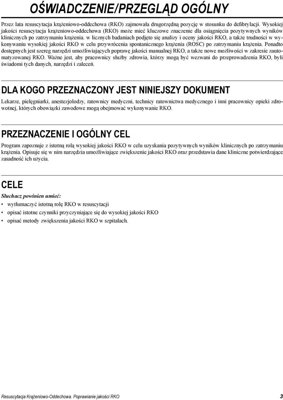 w licznych badaniach podjęto się analizy i oceny jakości RKO, a także trudności w wykonywaniu wysokiej jakości RKO w celu przywrócenia spontanicznego krążenia (ROSC) po zatrzymaniu krążenia.