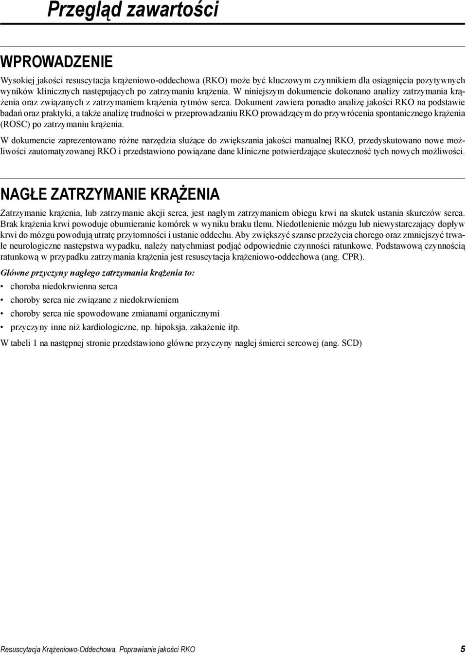 Dokument zawiera ponadto analizę jakości RKO na podstawie badań oraz praktyki, a także analizę trudności w przeprowadzaniu RKO prowadzącym do przywrócenia spontanicznego krążenia (ROSC) po