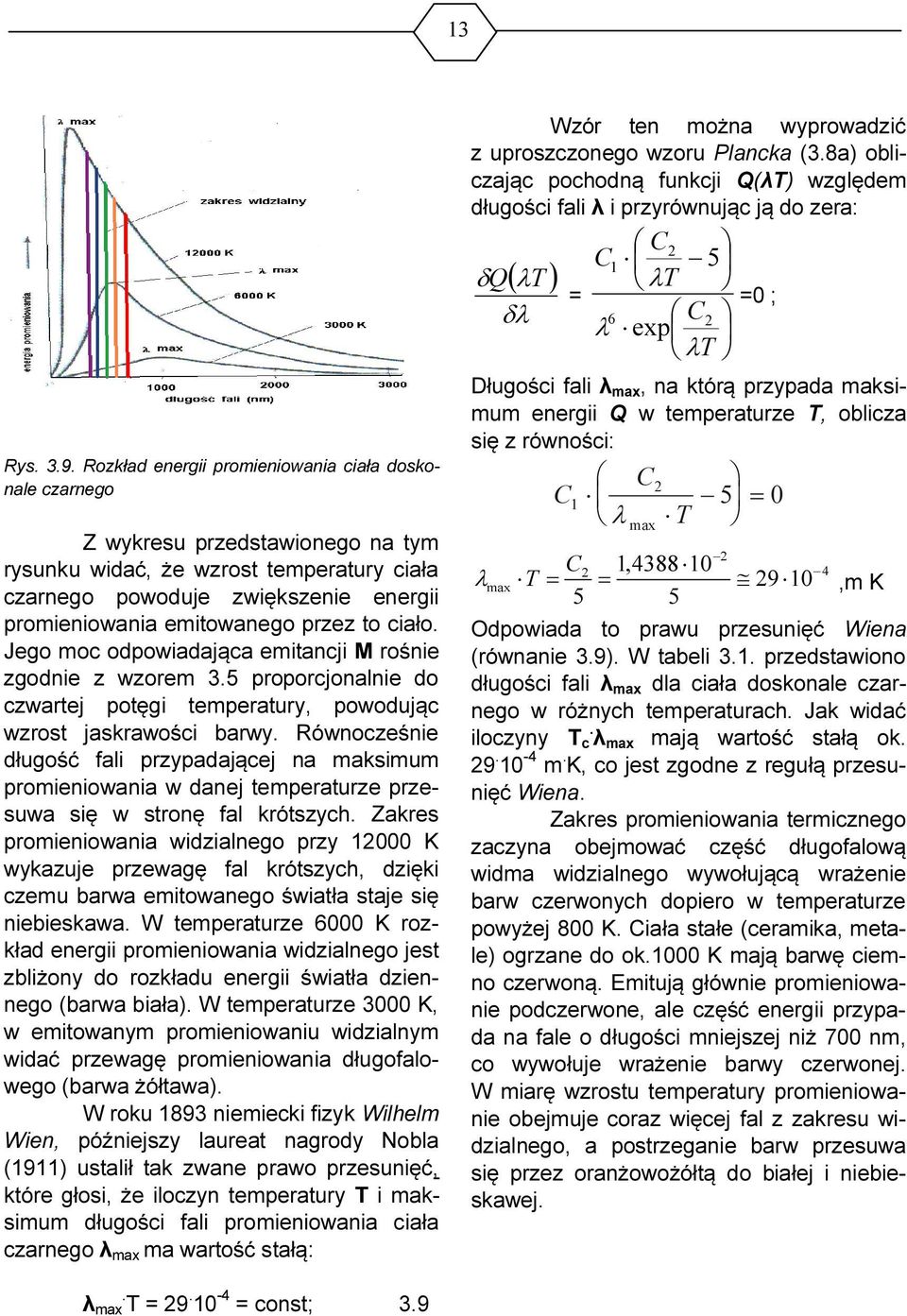 przez to ciało. Jego moc odpowiadająca emitancji M rośnie zgodnie z wzorem 3.5 proporcjonalnie do czwartej potęgi temperatury, powodując wzrost jaskrawości barwy.