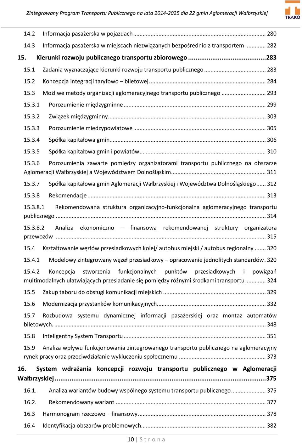 .. 293 15.3.1 Porozumienie międzygminne... 299 15.3.2 Związek międzygminny... 303 15.3.3 Porozumienie międzypowiatowe... 305 15.3.4 Spółka kapitałowa gmin... 306 15.3.5 Spółka kapitałowa gmin i powiatów.