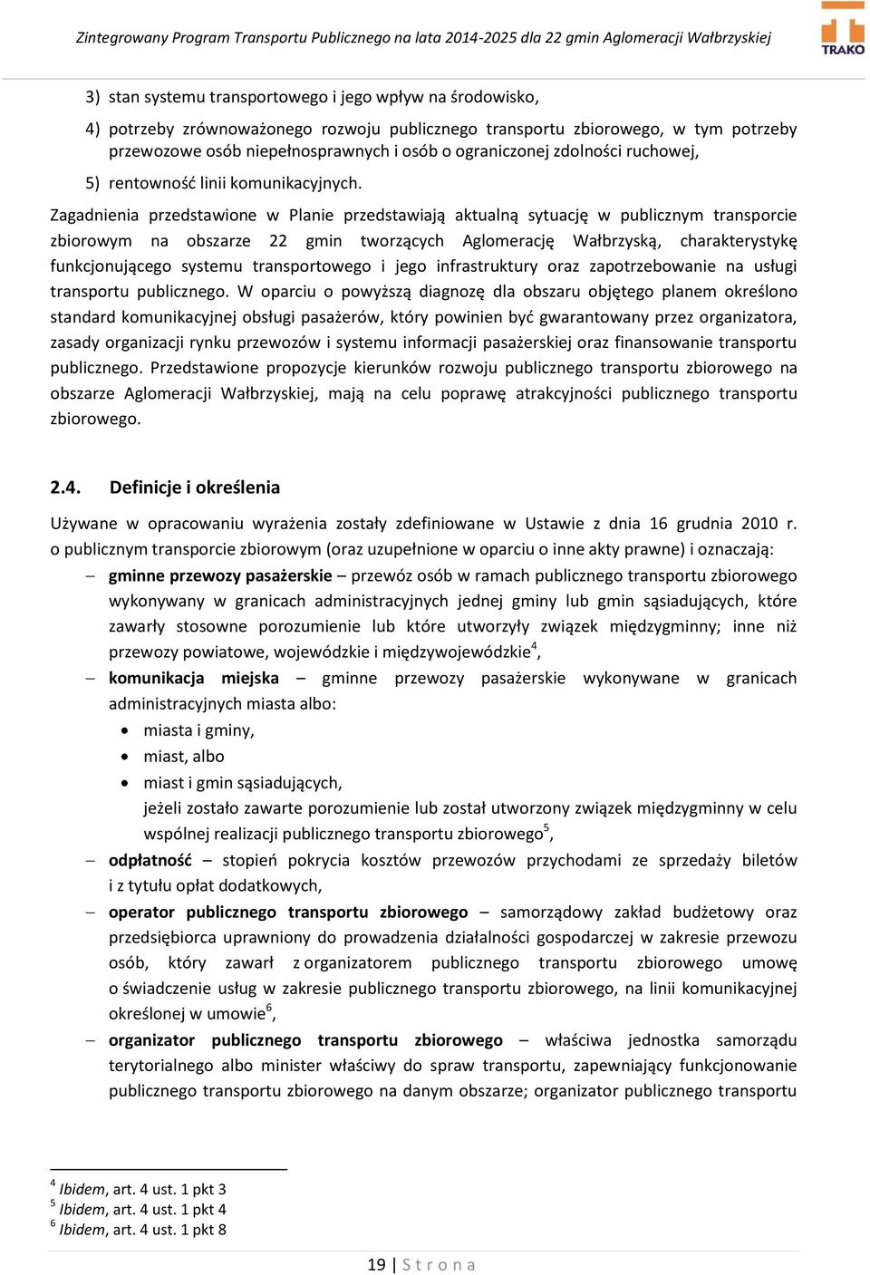 Zagadnienia przedstawione w Planie przedstawiają aktualną sytuację w publicznym transporcie zbiorowym na obszarze 22 gmin tworzących Aglomerację Wałbrzyską, charakterystykę funkcjonującego systemu