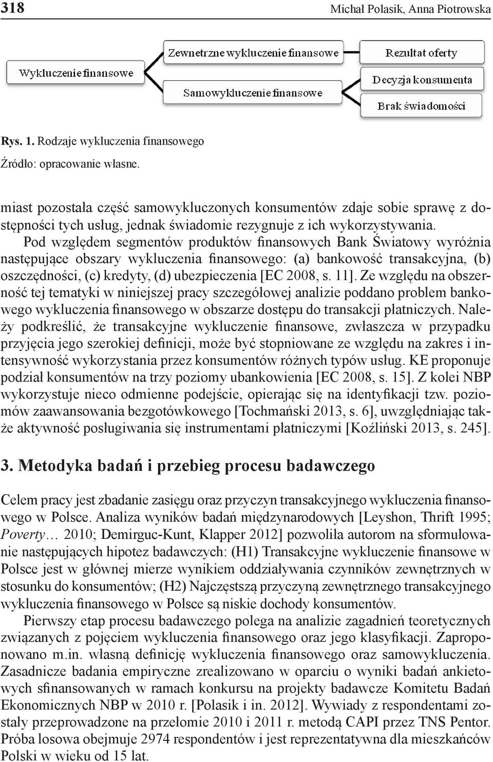 Pod względem segmentów produktów finansowych Bank Światowy wyróżnia następujące obszary wykluczenia finansowego: (a) bankowość transakcyjna, (b) oszczędności, (c) kredyty, (d) ubezpieczenia [EC 2008,