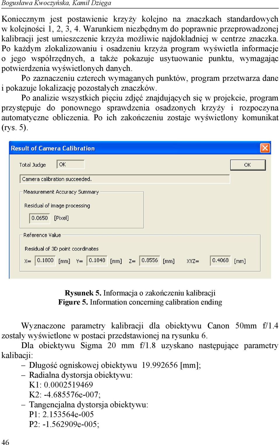 Po każdym zlokalizowaniu i osadzeniu krzyża program wyświetla informacje o jego współrzędnych, a także pokazuje usytuowanie punktu, wymagając potwierdzenia wyświetlonych danych.