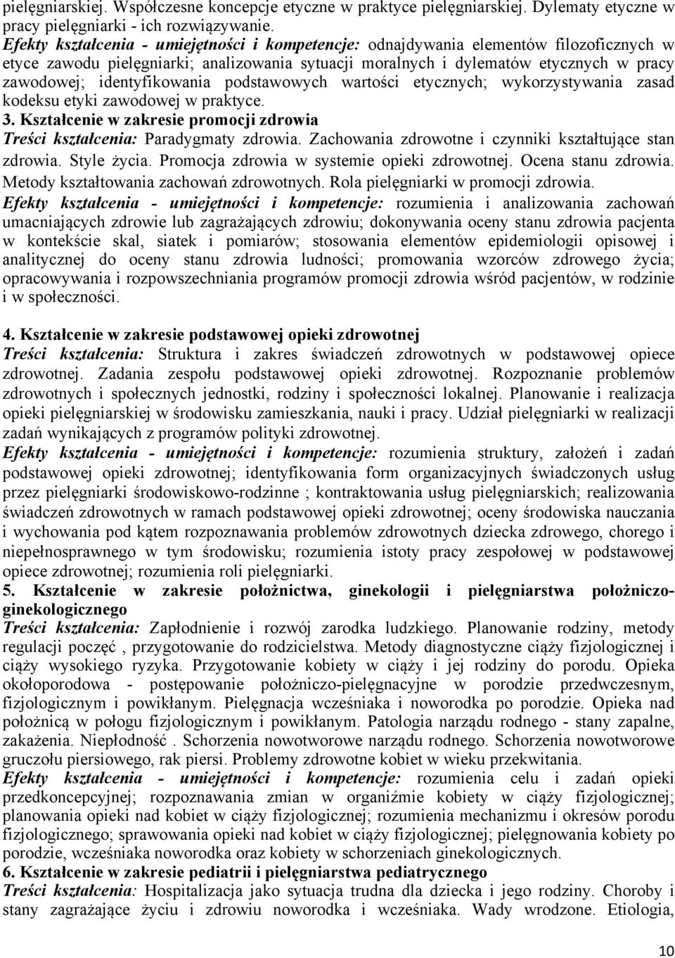 identyfikowania podstawowych wartości etycznych; wykorzystywania zasad kodeksu etyki zawodowej w praktyce. 3. Kształcenie w zakresie promocji zdrowia Treści kształcenia: Paradygmaty zdrowia.