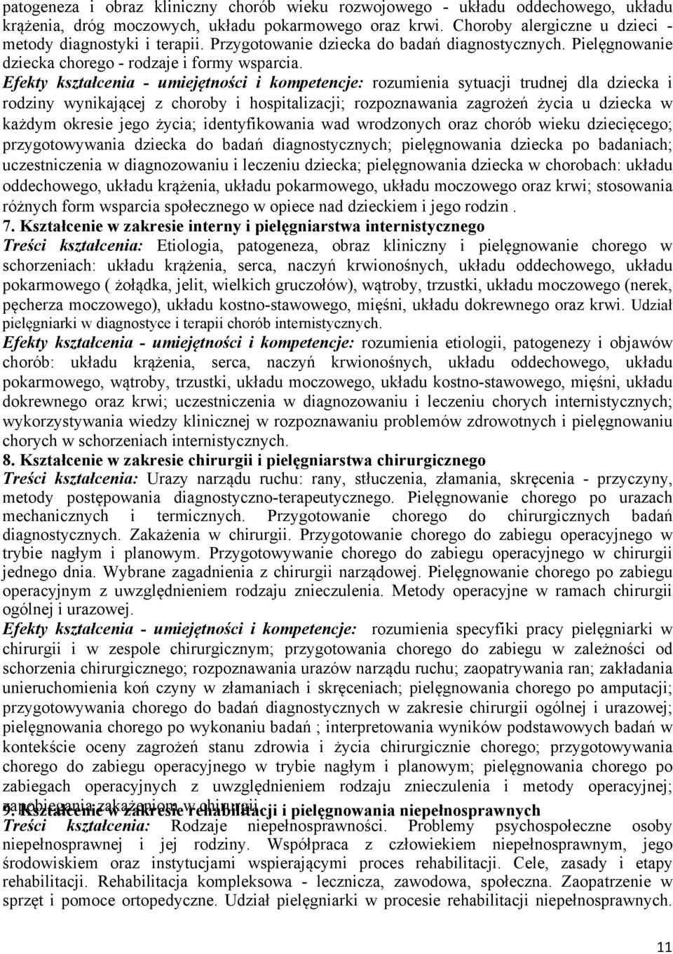 Efekty kształcenia - umiejętności i kompetencje: rozumienia sytuacji trudnej dla dziecka i rodziny wynikającej z choroby i hospitalizacji; rozpoznawania zagrożeń życia u dziecka w każdym okresie jego