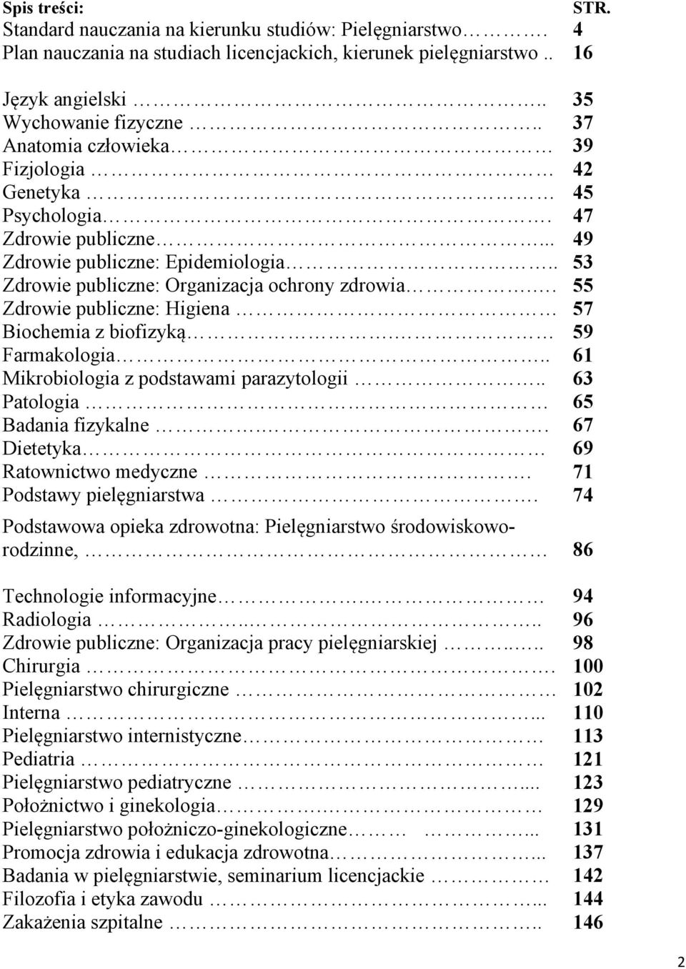 . 55 Zdrowie publiczne: Higiena 57 Biochemia z biofizyką. 59 Farmakologia.. 61 Mikrobiologia z podstawami parazytologii.. 63 Patologia 65 Badania fizykalne.. 67 Dietetyka 69 Ratownictwo medyczne.