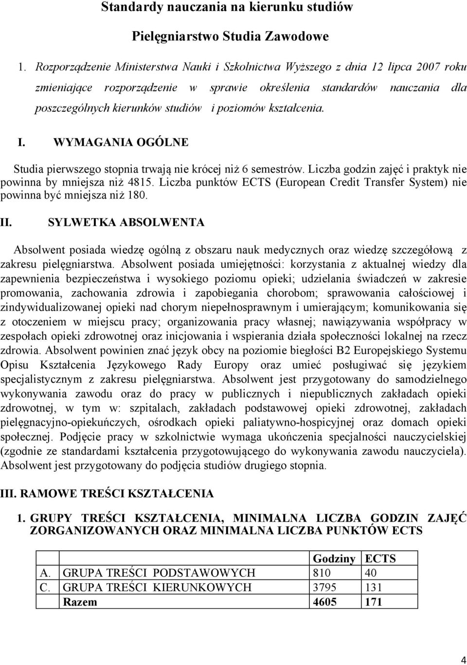 kształcenia. I. WYMAGANIA OGÓLNE Studia pierwszego stopnia trwają nie krócej niż 6 semestrów. Liczba godzin zajęć i praktyk nie powinna by mniejsza niż 4815.