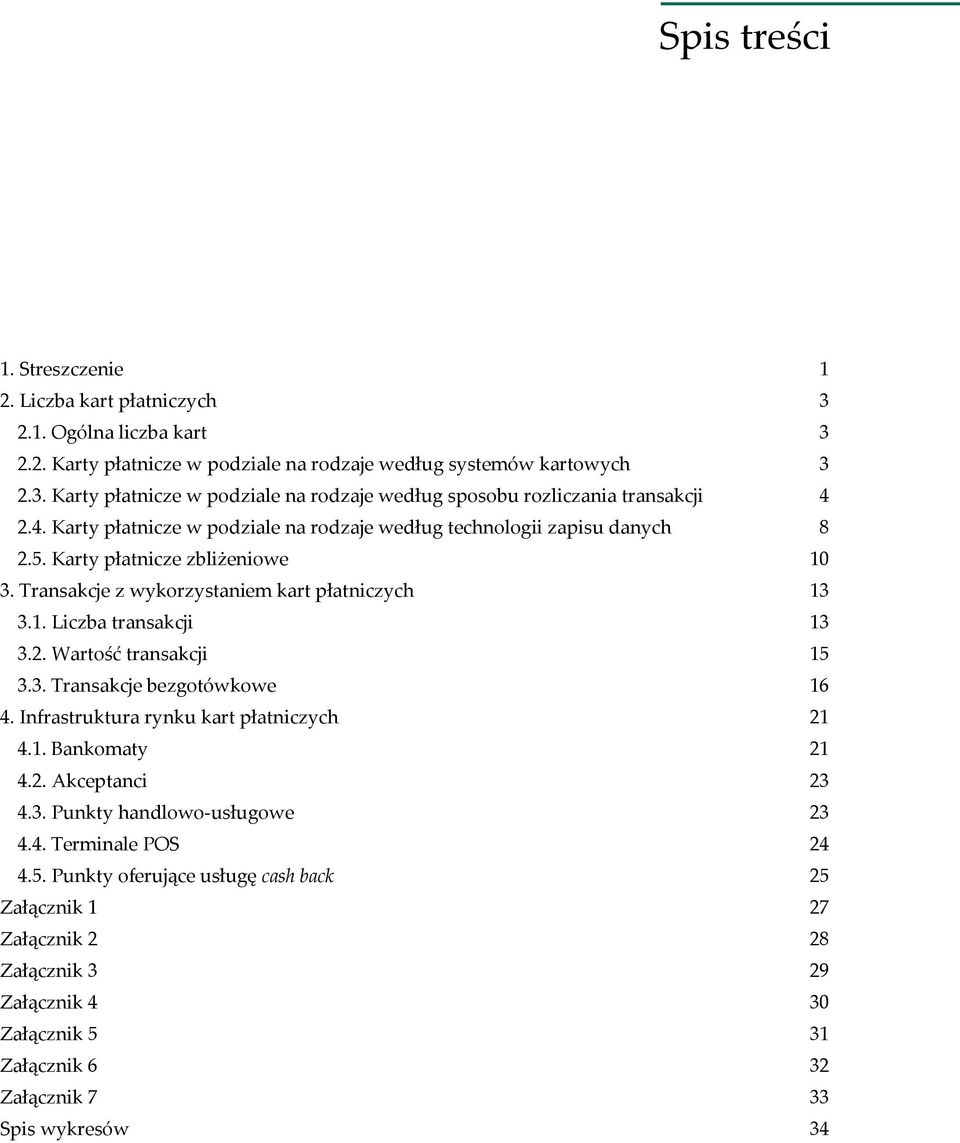 3. Transakcje bezgotówkowe 16 4. Infrastruktura rynku kart płatniczych 21 4.1. Bankomaty 21 4.2. Akceptanci 23 4.3. Punkty handlowo-usługowe 23 4.4. Terminale POS 24 4.5.