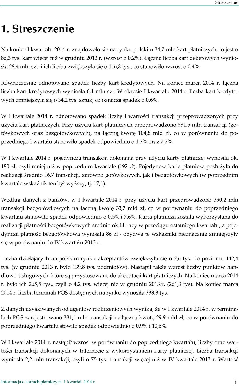 łączna liczba kart kredytowych wyniosła 6,1 mln szt. W okresie I kwartału 214 r. liczba kart kredytowych zmniejszyła się o 34,2 tys. sztuk, co oznacza spadek o,6%. W I kwartale 214 r.