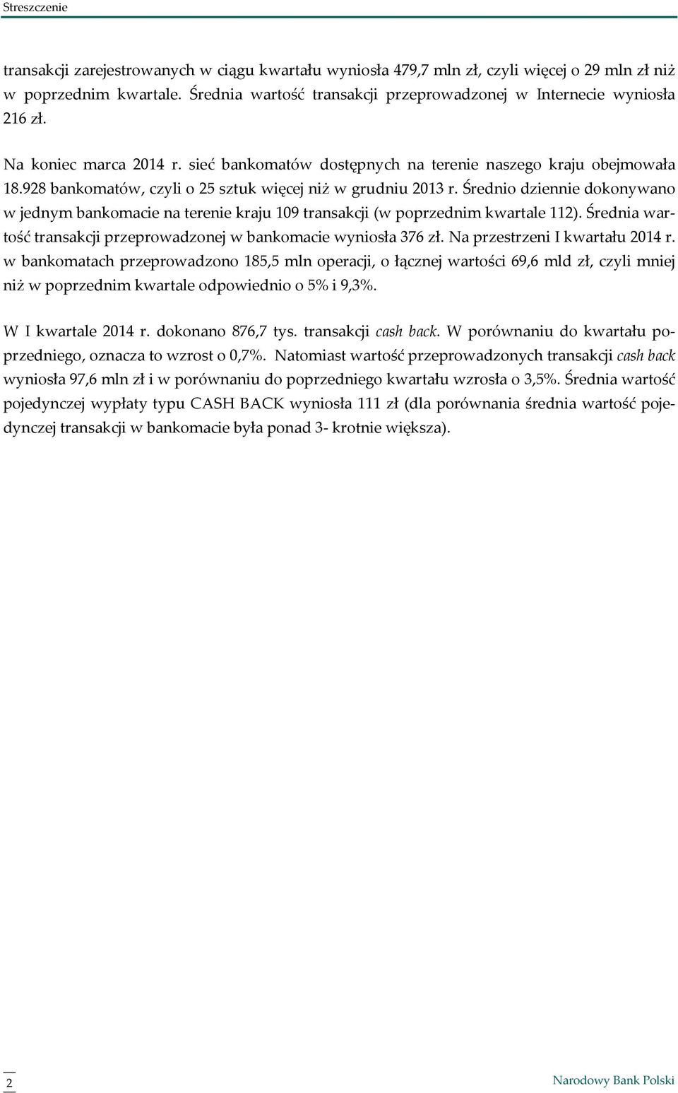 928 bankomatów, czyli o 25 sztuk więcej niż w grudniu r. Średnio dziennie dokonywano w jednym bankomacie na terenie kraju 19 transakcji (w poprzednim kwartale 112).