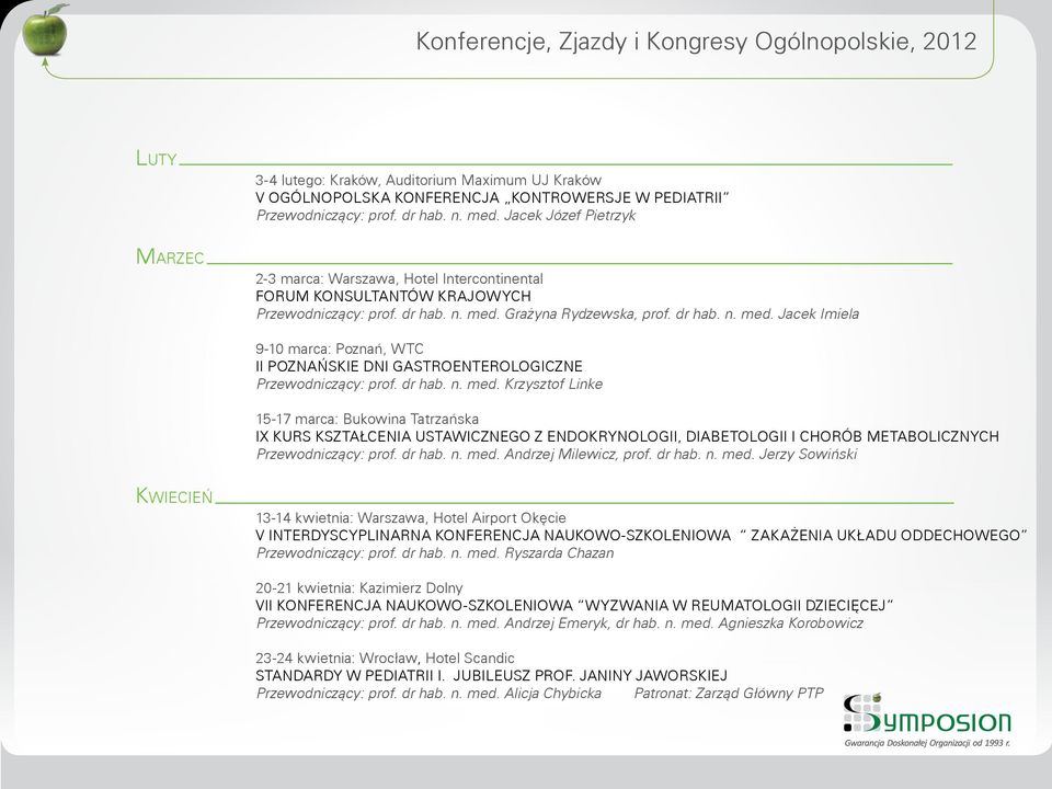 Grażyna Rydzewska, prof. dr hab. n. med. Jacek Imiela 9-10 marca: Poznań, WTC II Poznańskie Dni Gastroenterologiczne Przewodniczący: prof. dr hab. n. med. Krzysztof Linke 15-17 marca: Bukowina Tatrzańska IX KURS KSZTAŁCENIA USTAWICZNEGO Z ENDOKRYNOLOGII, DIABETOLOGII I CHORÓB METABOLICZNYCH Przewodniczący: prof.